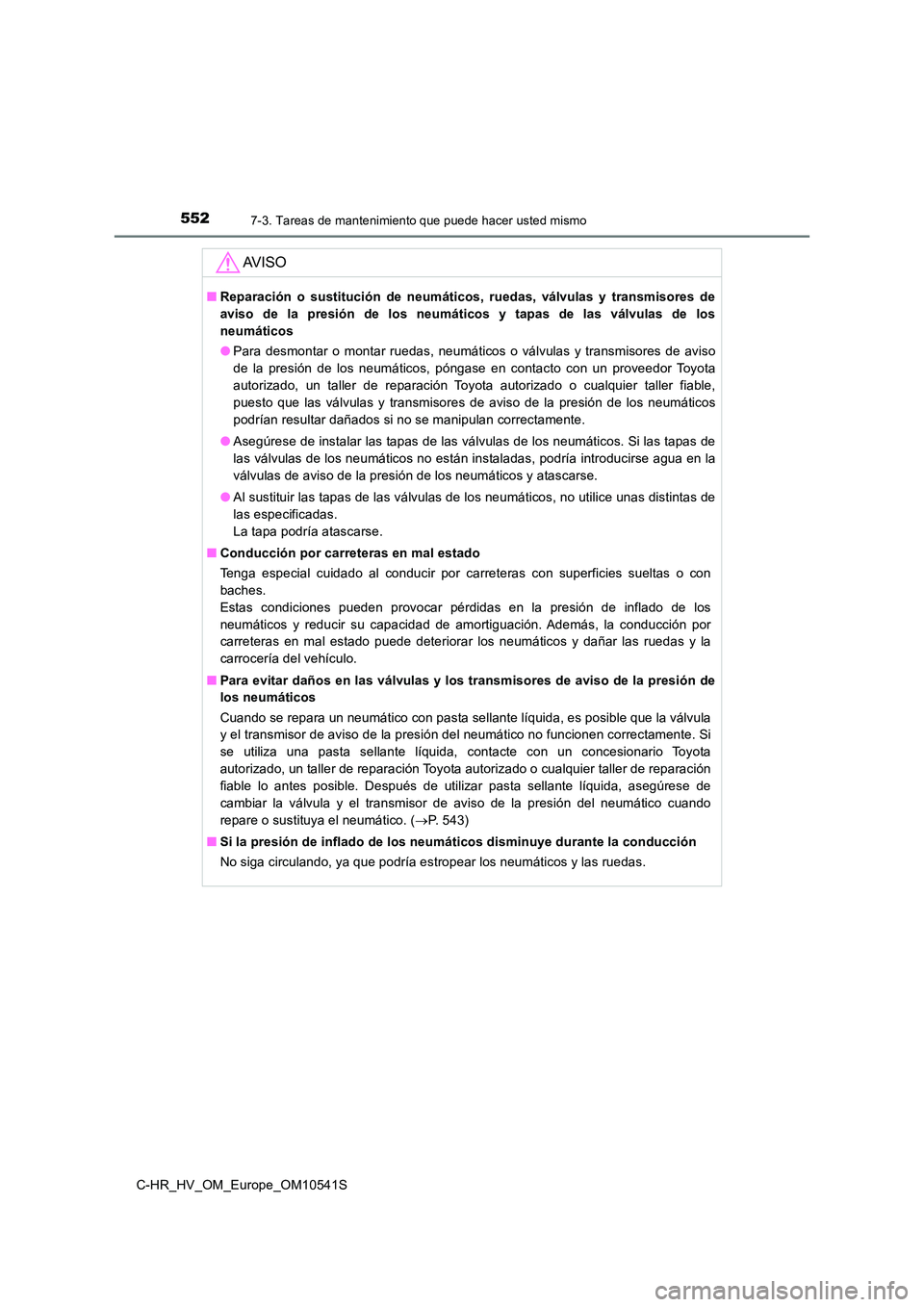 TOYOTA C_HR HYBRID 2017 Manual del propietario (in Spanish) 5527-3. Tareas de mantenimiento que puede hacer usted mismo
C-HR_HV_OM_Europe_OM10541S
AV I S O
■Reparación o sustitución de neumáticos, ruedas, válvulas y transmisores de
aviso de la presión TOYOTA C_HR HYBRID 2017 Manual del propietario (in Spanish) 5527-3. Tareas de mantenimiento que puede hacer usted mismo
C-HR_HV_OM_Europe_OM10541S
AV I S O
■Reparación o sustitución de neumáticos, ruedas, válvulas y transmisores de
aviso de la presión