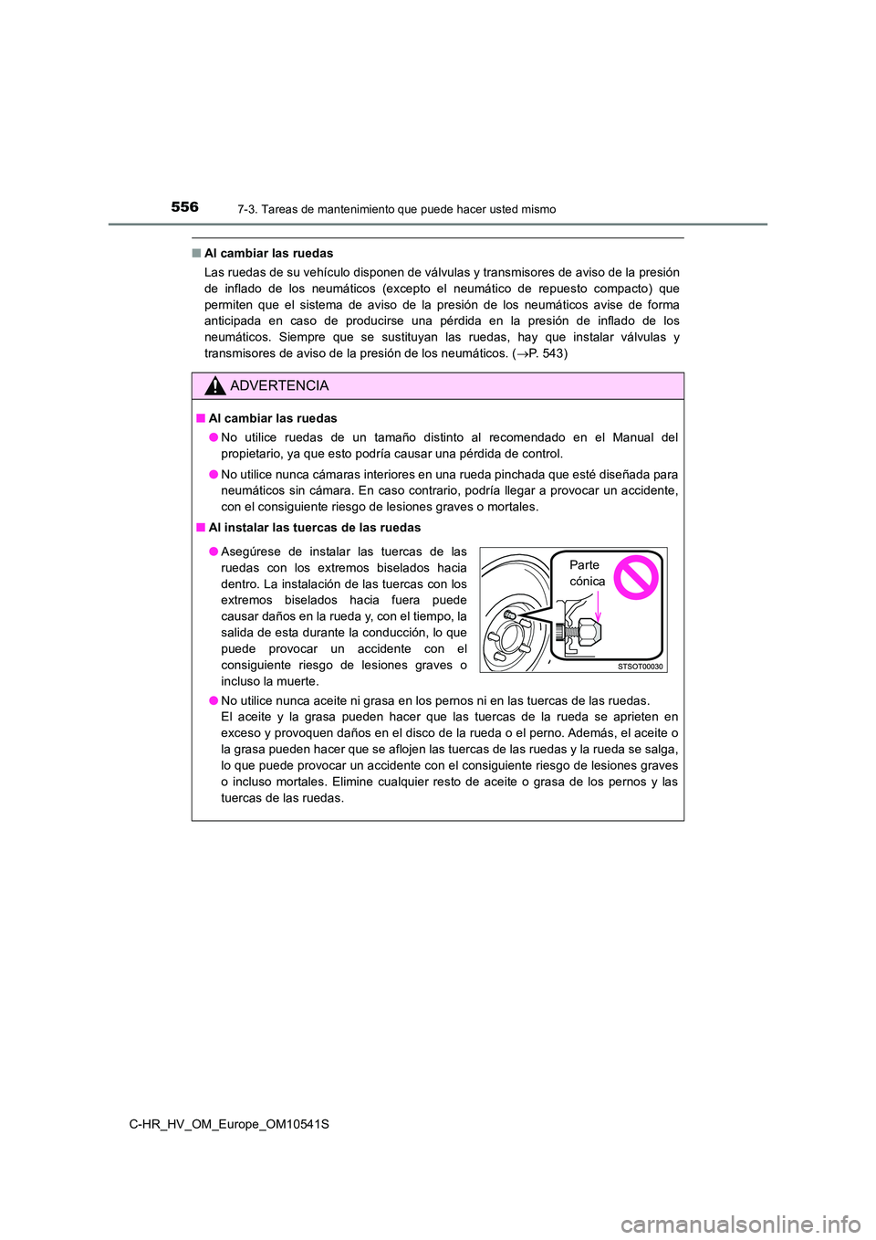 TOYOTA C_HR HYBRID 2017 Manual del propietario (in Spanish) 5567-3. Tareas de mantenimiento que puede hacer usted mismo
C-HR_HV_OM_Europe_OM10541S
■Al cambiar las ruedas
Las ruedas de su vehículo disponen de válvulas y transmisores de aviso de la presión TOYOTA C_HR HYBRID 2017 Manual del propietario (in Spanish) 5567-3. Tareas de mantenimiento que puede hacer usted mismo
C-HR_HV_OM_Europe_OM10541S
■Al cambiar las ruedas
Las ruedas de su vehículo disponen de válvulas y transmisores de aviso de la presión