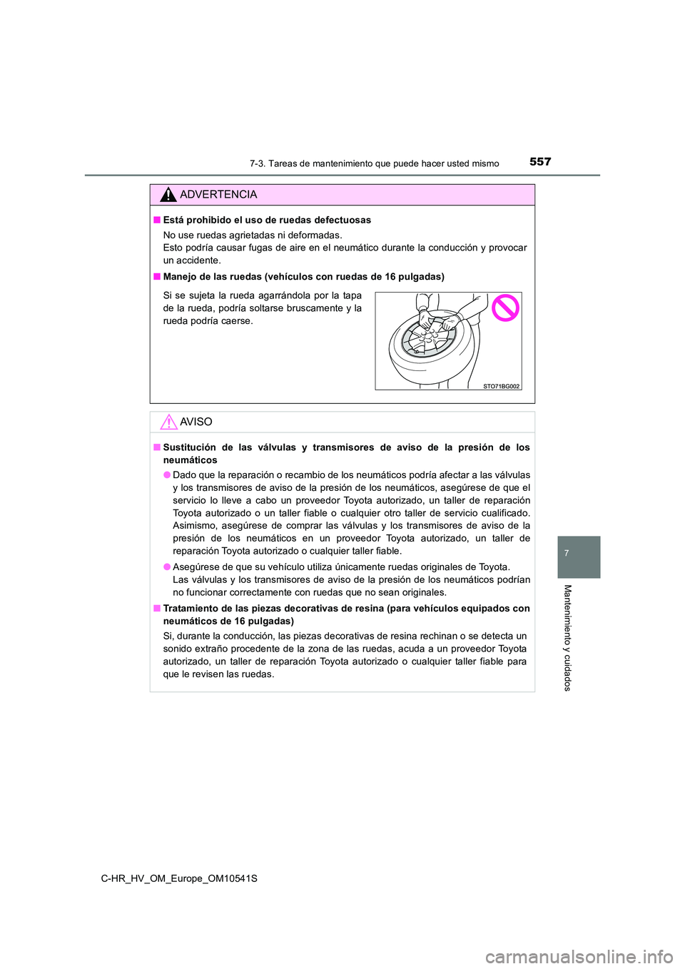 TOYOTA C_HR HYBRID 2017 Manual del propietario (in Spanish) 5577-3. Tareas de mantenimiento que puede hacer usted mismo
C-HR_HV_OM_Europe_OM10541S
7
Mantenimiento y cuidados
ADVERTENCIA
■Está prohibido el uso de ruedas defectuosas
No use ruedas agrietadas TOYOTA C_HR HYBRID 2017 Manual del propietario (in Spanish) 5577-3. Tareas de mantenimiento que puede hacer usted mismo
C-HR_HV_OM_Europe_OM10541S
7
Mantenimiento y cuidados
ADVERTENCIA
■Está prohibido el uso de ruedas defectuosas
No use ruedas agrietadas