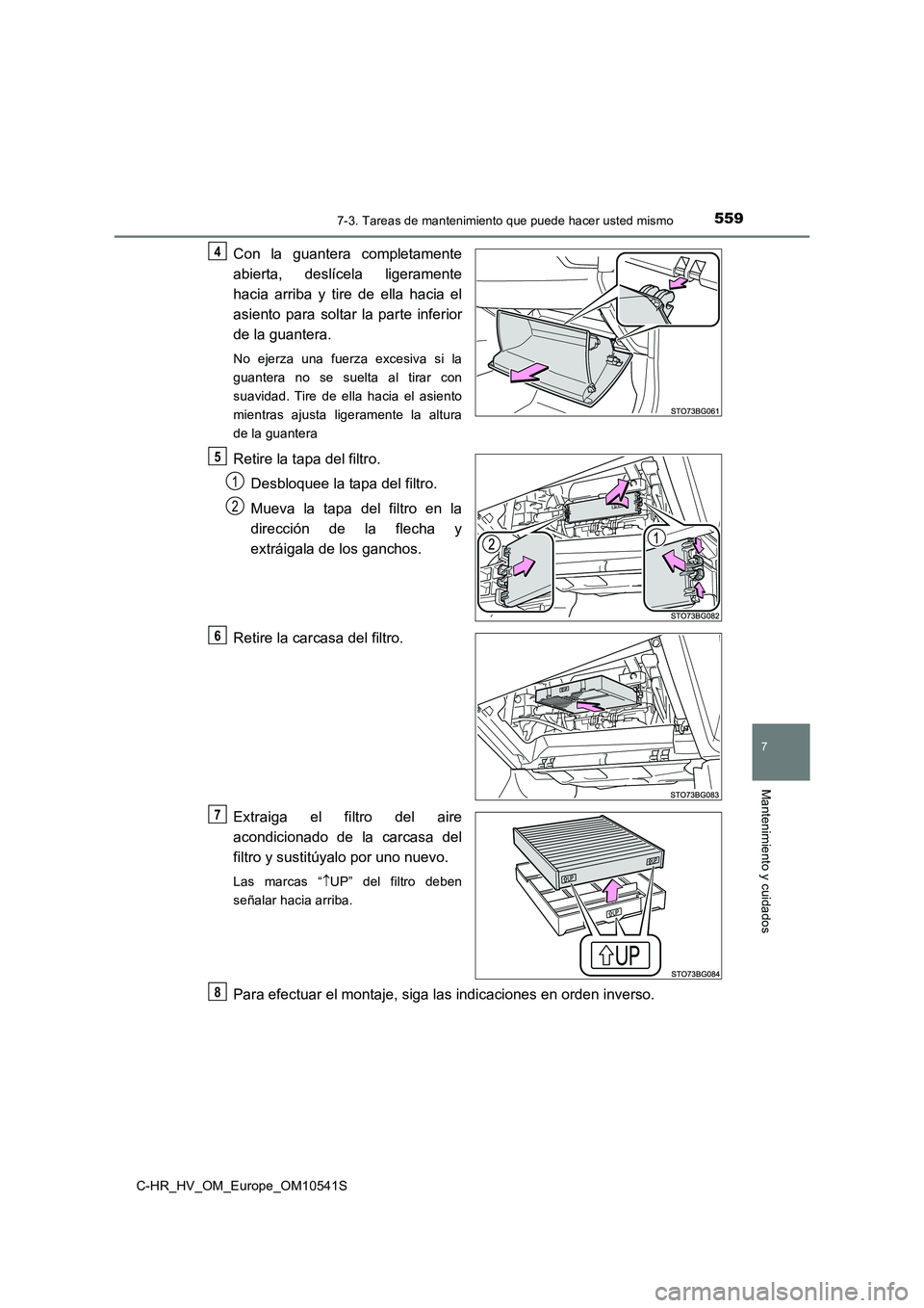 TOYOTA C_HR HYBRID 2017 Manual del propietario (in Spanish) 5597-3. Tareas de mantenimiento que puede hacer usted mismo
C-HR_HV_OM_Europe_OM10541S
7
Mantenimiento y cuidados
Con la guantera completamente
abierta, deslícela ligeramente
hacia arriba y tire de TOYOTA C_HR HYBRID 2017 Manual del propietario (in Spanish) 5597-3. Tareas de mantenimiento que puede hacer usted mismo
C-HR_HV_OM_Europe_OM10541S
7
Mantenimiento y cuidados
Con la guantera completamente
abierta, deslícela ligeramente
hacia arriba y tire de
