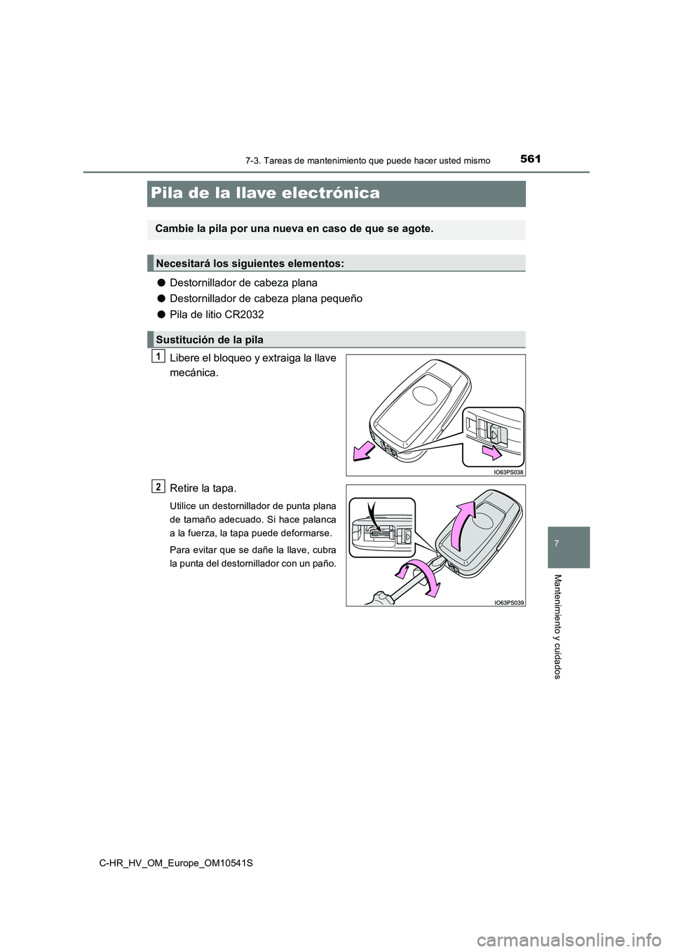 TOYOTA C_HR HYBRID 2017 Manual del propietario (in Spanish) 5617-3. Tareas de mantenimiento que puede hacer usted mismo
C-HR_HV_OM_Europe_OM10541S
7
Mantenimiento y cuidados
Pila de la llave electrónica
●Destornillador de cabeza plana
● Destornillador de TOYOTA C_HR HYBRID 2017 Manual del propietario (in Spanish) 5617-3. Tareas de mantenimiento que puede hacer usted mismo
C-HR_HV_OM_Europe_OM10541S
7
Mantenimiento y cuidados
Pila de la llave electrónica
●Destornillador de cabeza plana
● Destornillador de