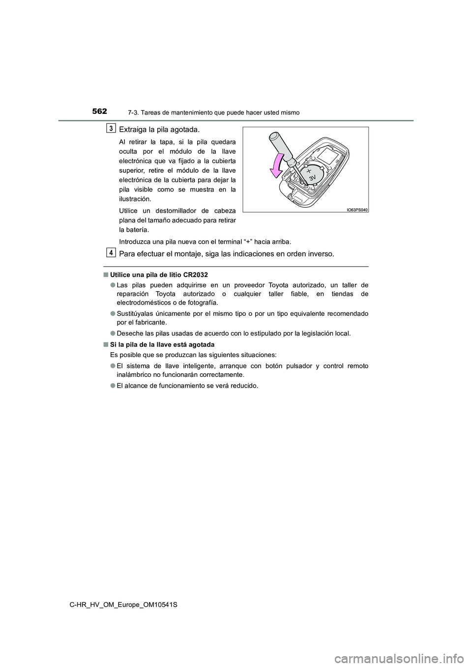 TOYOTA C_HR HYBRID 2017 Manual del propietario (in Spanish) 5627-3. Tareas de mantenimiento que puede hacer usted mismo
C-HR_HV_OM_Europe_OM10541S
Extraiga la pila agotada.
Al retirar la tapa, si la pila quedara
oculta por el módulo de la llave
electrónica TOYOTA C_HR HYBRID 2017 Manual del propietario (in Spanish) 5627-3. Tareas de mantenimiento que puede hacer usted mismo
C-HR_HV_OM_Europe_OM10541S
Extraiga la pila agotada.
Al retirar la tapa, si la pila quedara
oculta por el módulo de la llave
electrónica