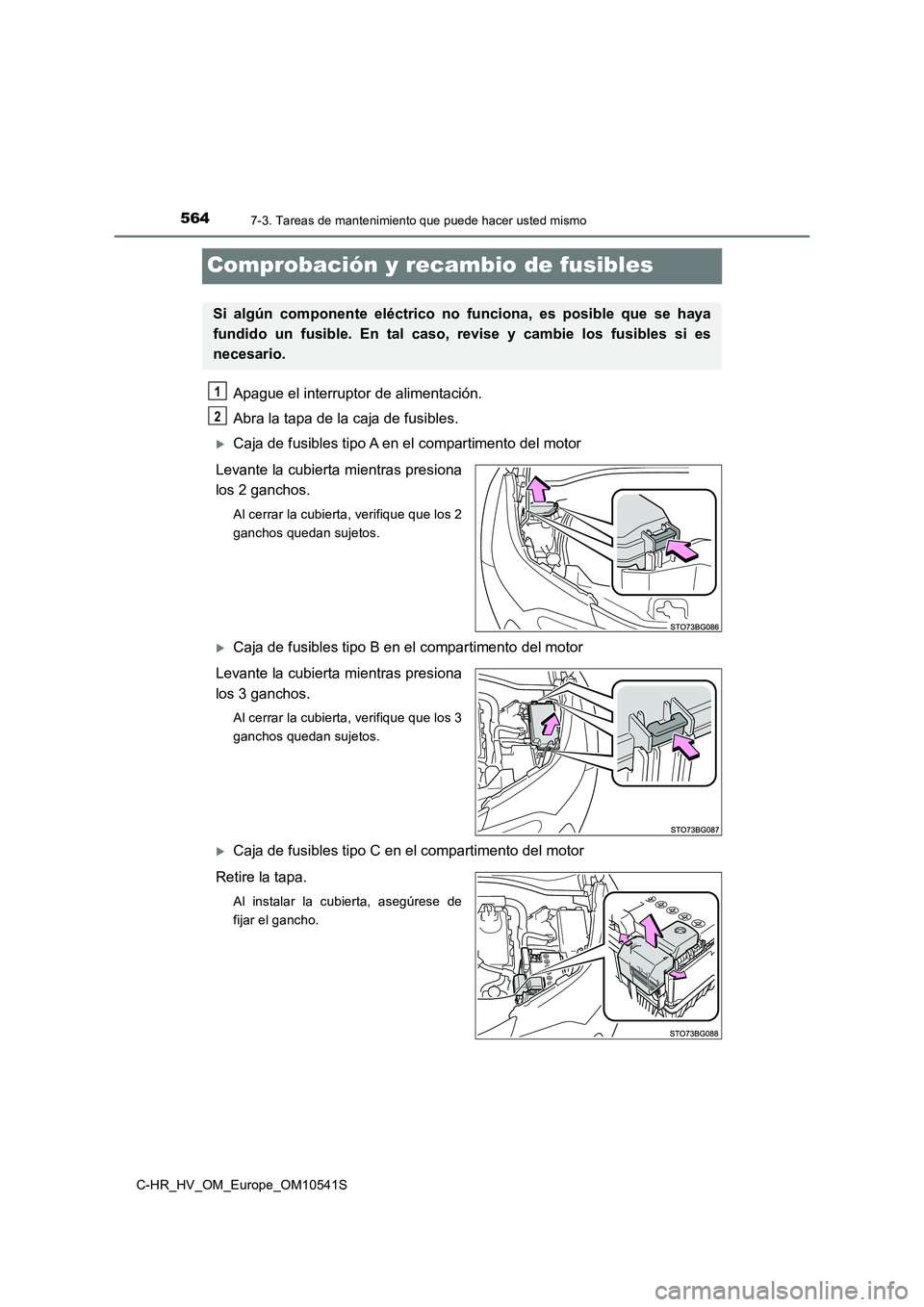 TOYOTA C_HR HYBRID 2017 Manual del propietario (in Spanish) 5647-3. Tareas de mantenimiento que puede hacer usted mismo
C-HR_HV_OM_Europe_OM10541S
Comprobación y recambio de fusibles
Apague el interruptor de alimentación.
Abra la tapa de la caja de fusibles TOYOTA C_HR HYBRID 2017 Manual del propietario (in Spanish) 5647-3. Tareas de mantenimiento que puede hacer usted mismo
C-HR_HV_OM_Europe_OM10541S
Comprobación y recambio de fusibles
Apague el interruptor de alimentación.
Abra la tapa de la caja de fusibles
