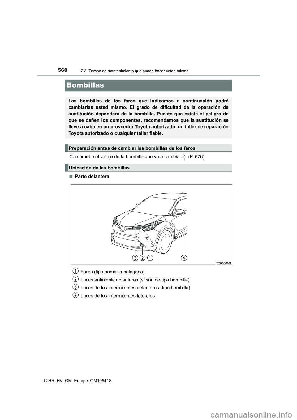 TOYOTA C_HR HYBRID 2017 Manual del propietario (in Spanish) 5687-3. Tareas de mantenimiento que puede hacer usted mismo
C-HR_HV_OM_Europe_OM10541S
Bombillas
Compruebe el vataje de la bombilla que va a cambiar. (P. 676)
■Parte delantera
Las bombillas de lo TOYOTA C_HR HYBRID 2017 Manual del propietario (in Spanish) 5687-3. Tareas de mantenimiento que puede hacer usted mismo
C-HR_HV_OM_Europe_OM10541S
Bombillas
Compruebe el vataje de la bombilla que va a cambiar. (P. 676)
■Parte delantera
Las bombillas de lo
