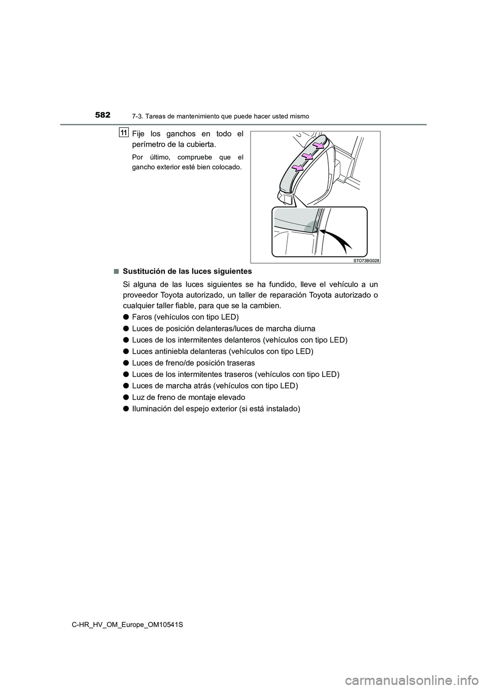 TOYOTA C_HR HYBRID 2017 Manual del propietario (in Spanish) 5827-3. Tareas de mantenimiento que puede hacer usted mismo
C-HR_HV_OM_Europe_OM10541S
Fije los ganchos en todo el
perímetro de la cubierta.
Por último, compruebe que el
gancho exterior esté bien TOYOTA C_HR HYBRID 2017 Manual del propietario (in Spanish) 5827-3. Tareas de mantenimiento que puede hacer usted mismo
C-HR_HV_OM_Europe_OM10541S
Fije los ganchos en todo el
perímetro de la cubierta.
Por último, compruebe que el
gancho exterior esté bien