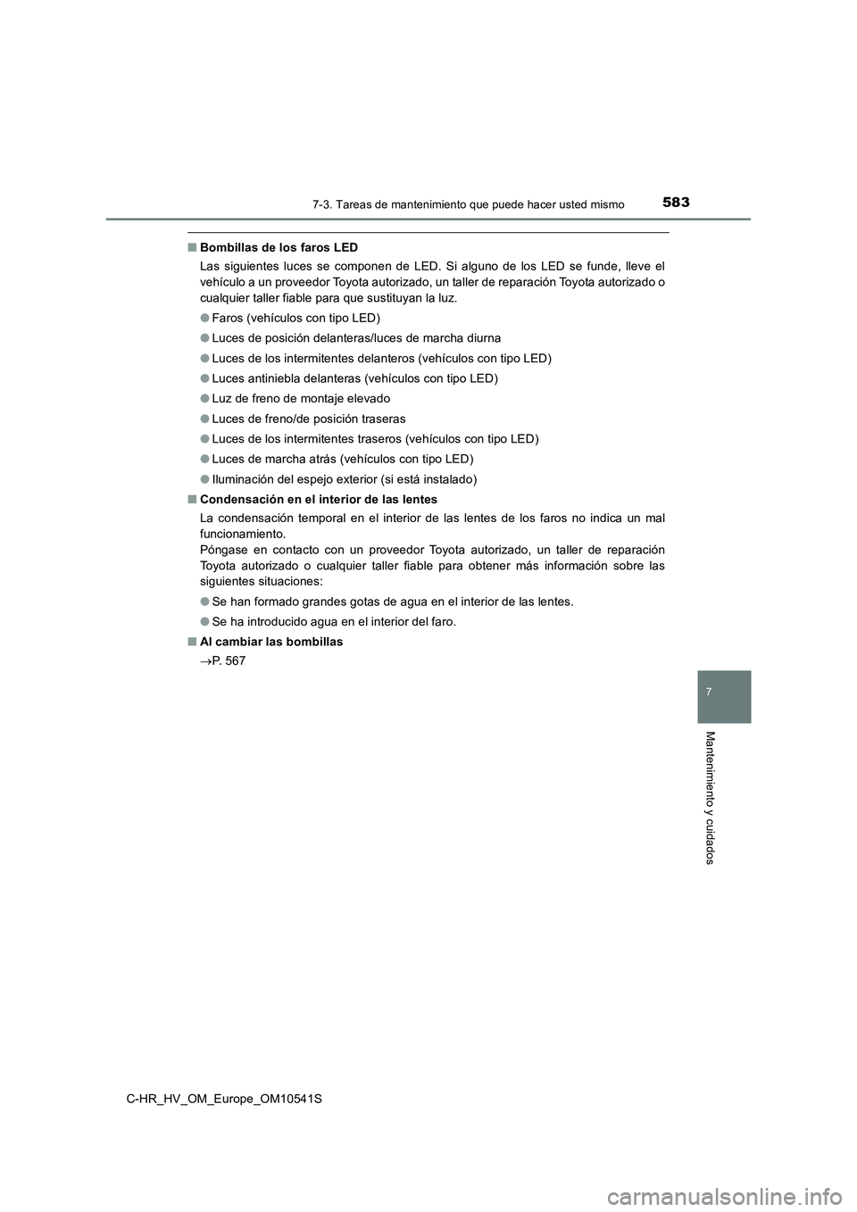 TOYOTA C_HR HYBRID 2017 Manual del propietario (in Spanish) 5837-3. Tareas de mantenimiento que puede hacer usted mismo
C-HR_HV_OM_Europe_OM10541S
7
Mantenimiento y cuidados
■Bombillas de los faros LED
Las siguientes luces se componen de LED. Si alguno de l TOYOTA C_HR HYBRID 2017 Manual del propietario (in Spanish) 5837-3. Tareas de mantenimiento que puede hacer usted mismo
C-HR_HV_OM_Europe_OM10541S
7
Mantenimiento y cuidados
■Bombillas de los faros LED
Las siguientes luces se componen de LED. Si alguno de l