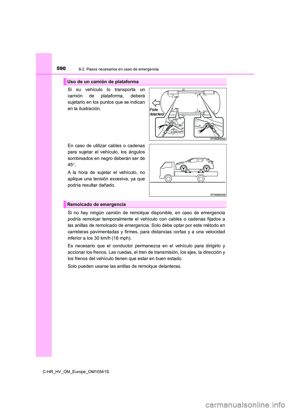 TOYOTA C_HR HYBRID 2017 Manual del propietario (in Spanish) 5908-2. Pasos necesarios en caso de emergencia
C-HR_HV_OM_Europe_OM10541S
Si su vehículo lo transporta un
camión de plataforma, deberá
sujetarlo en los puntos que se indican
en la ilustración.
TOYOTA C_HR HYBRID 2017 Manual del propietario (in Spanish) 5908-2. Pasos necesarios en caso de emergencia
C-HR_HV_OM_Europe_OM10541S
Si su vehículo lo transporta un
camión de plataforma, deberá
sujetarlo en los puntos que se indican
en la ilustración.