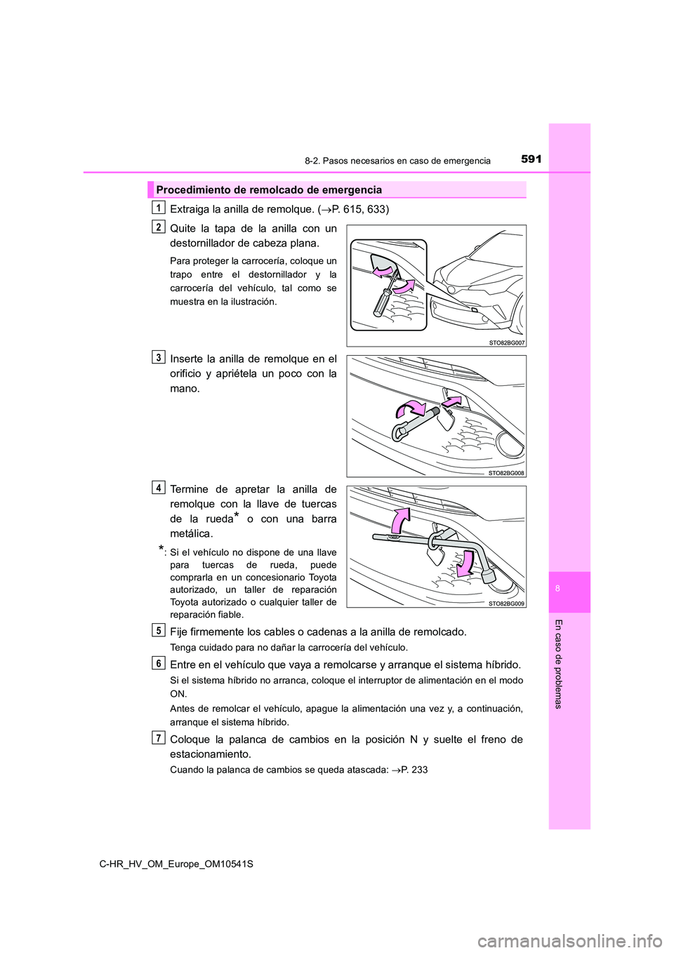 TOYOTA C_HR HYBRID 2017 Manual del propietario (in Spanish) 5918-2. Pasos necesarios en caso de emergencia
C-HR_HV_OM_Europe_OM10541S
8
En caso de problemas
Extraiga la anilla de remolque. (P. 615, 633)
Quite la tapa de la anilla con un
destornillador de TOYOTA C_HR HYBRID 2017 Manual del propietario (in Spanish) 5918-2. Pasos necesarios en caso de emergencia
C-HR_HV_OM_Europe_OM10541S
8
En caso de problemas
Extraiga la anilla de remolque. (P. 615, 633)
Quite la tapa de la anilla con un
destornillador de