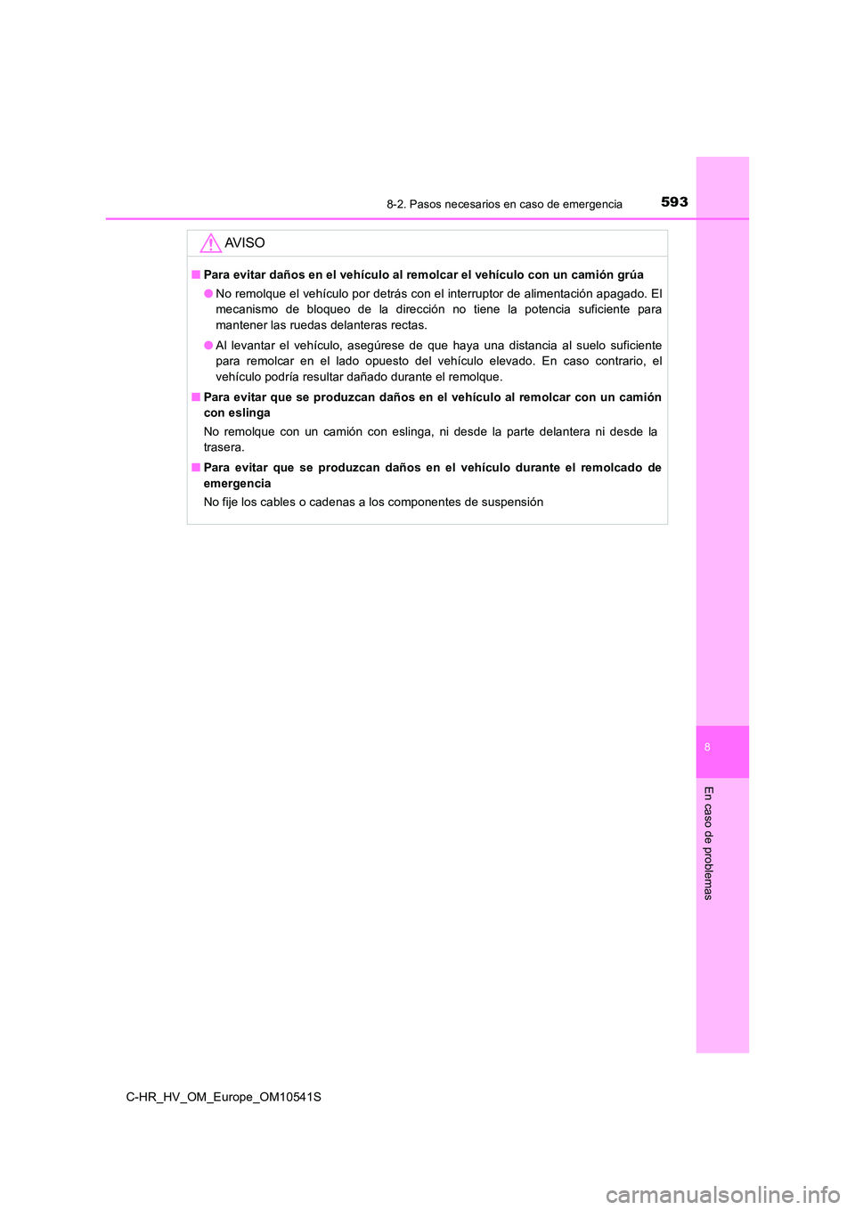 TOYOTA C_HR HYBRID 2017 Manual del propietario (in Spanish) 5938-2. Pasos necesarios en caso de emergencia
C-HR_HV_OM_Europe_OM10541S
8
En caso de problemas
AV I S O
■Para evitar daños en el vehículo al remolcar el vehículo con un camión grúa
● No re TOYOTA C_HR HYBRID 2017 Manual del propietario (in Spanish) 5938-2. Pasos necesarios en caso de emergencia
C-HR_HV_OM_Europe_OM10541S
8
En caso de problemas
AV I S O
■Para evitar daños en el vehículo al remolcar el vehículo con un camión grúa
● No re