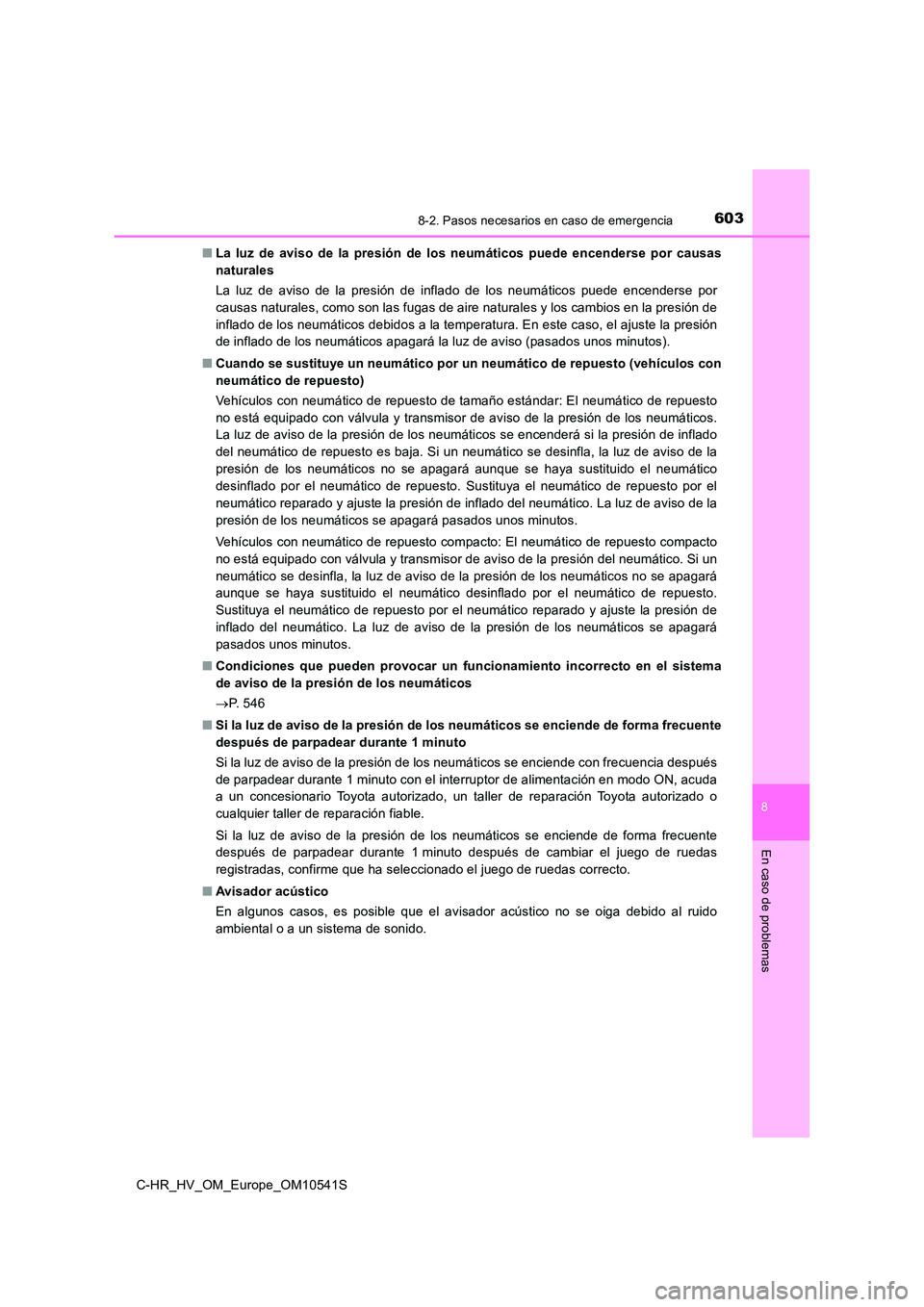 TOYOTA C_HR HYBRID 2017 Manual del propietario (in Spanish) 6038-2. Pasos necesarios en caso de emergencia
C-HR_HV_OM_Europe_OM10541S
8
En caso de problemas
■La luz de aviso de la presión de los neumáticos puede encenderse por causas
naturales
La luz de TOYOTA C_HR HYBRID 2017 Manual del propietario (in Spanish) 6038-2. Pasos necesarios en caso de emergencia
C-HR_HV_OM_Europe_OM10541S
8
En caso de problemas
■La luz de aviso de la presión de los neumáticos puede encenderse por causas
naturales
La luz de