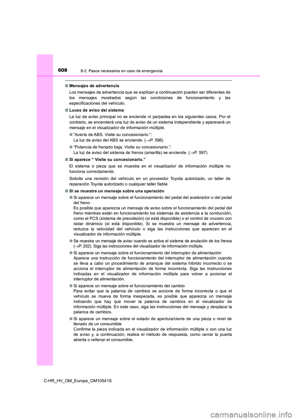 TOYOTA C_HR HYBRID 2017 Manual del propietario (in Spanish) 6088-2. Pasos necesarios en caso de emergencia
C-HR_HV_OM_Europe_OM10541S
■Mensajes de advertencia
Los mensajes de advertencia que se explican a continuación pueden ser diferentes de
los mensajes TOYOTA C_HR HYBRID 2017 Manual del propietario (in Spanish) 6088-2. Pasos necesarios en caso de emergencia
C-HR_HV_OM_Europe_OM10541S
■Mensajes de advertencia
Los mensajes de advertencia que se explican a continuación pueden ser diferentes de
los mensajes