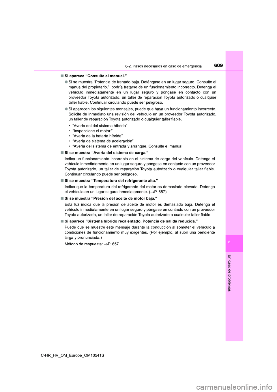 TOYOTA C_HR HYBRID 2017 Manual del propietario (in Spanish) 6098-2. Pasos necesarios en caso de emergencia
C-HR_HV_OM_Europe_OM10541S
8
En caso de problemas
■Si aparece “Consulte el manual.”
● Si se muestra “Potencia de frenado baja. Deténgase en u TOYOTA C_HR HYBRID 2017 Manual del propietario (in Spanish) 6098-2. Pasos necesarios en caso de emergencia
C-HR_HV_OM_Europe_OM10541S
8
En caso de problemas
■Si aparece “Consulte el manual.”
● Si se muestra “Potencia de frenado baja. Deténgase en u