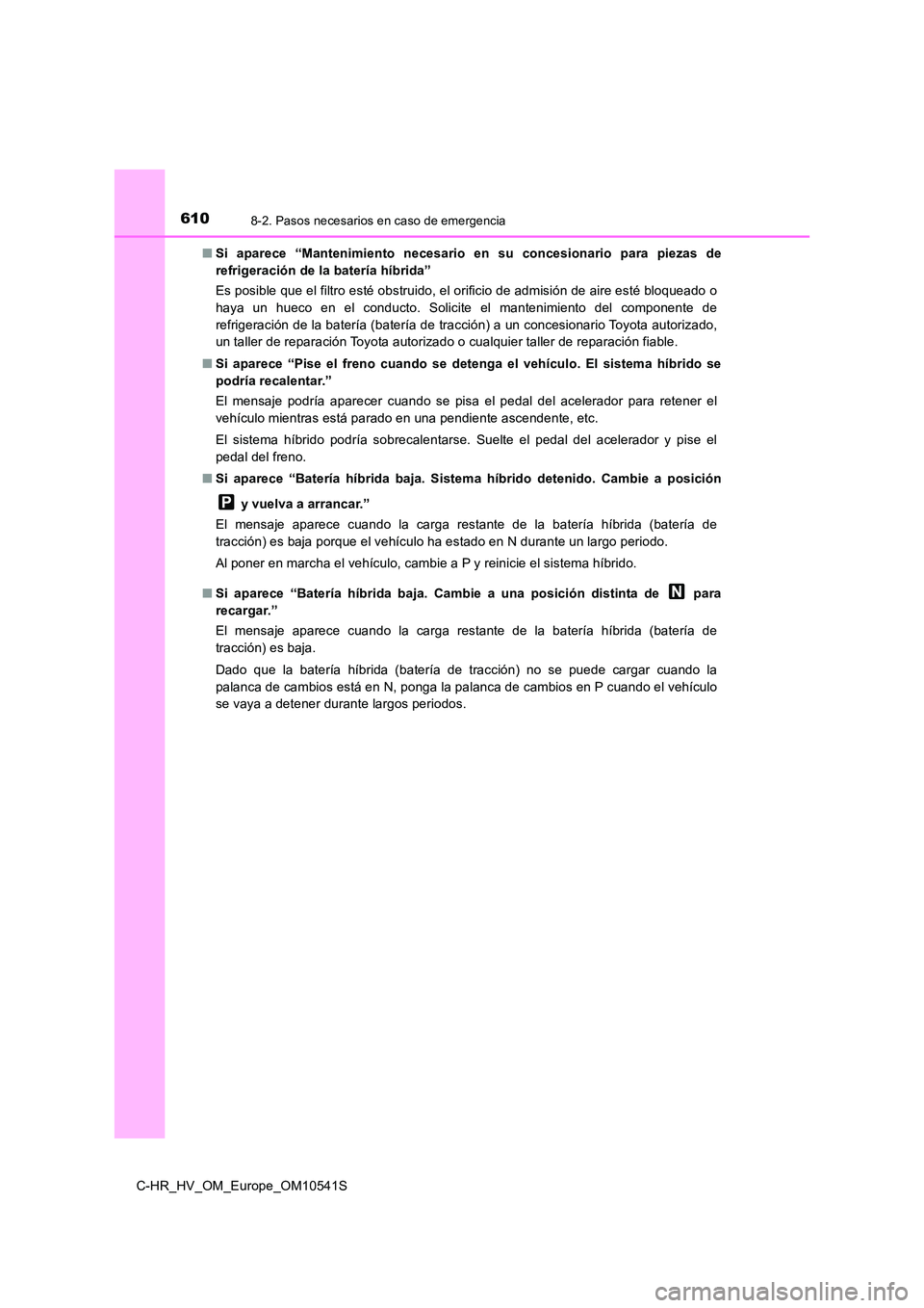 TOYOTA C_HR HYBRID 2017 Manual del propietario (in Spanish) 6108-2. Pasos necesarios en caso de emergencia
C-HR_HV_OM_Europe_OM10541S
■ Si aparece “Mantenimiento necesario en su concesionario para piezas de
refrigeración de la batería híbrida”
Es p TOYOTA C_HR HYBRID 2017 Manual del propietario (in Spanish) 6108-2. Pasos necesarios en caso de emergencia
C-HR_HV_OM_Europe_OM10541S
■ Si aparece “Mantenimiento necesario en su concesionario para piezas de
refrigeración de la batería híbrida”
Es p