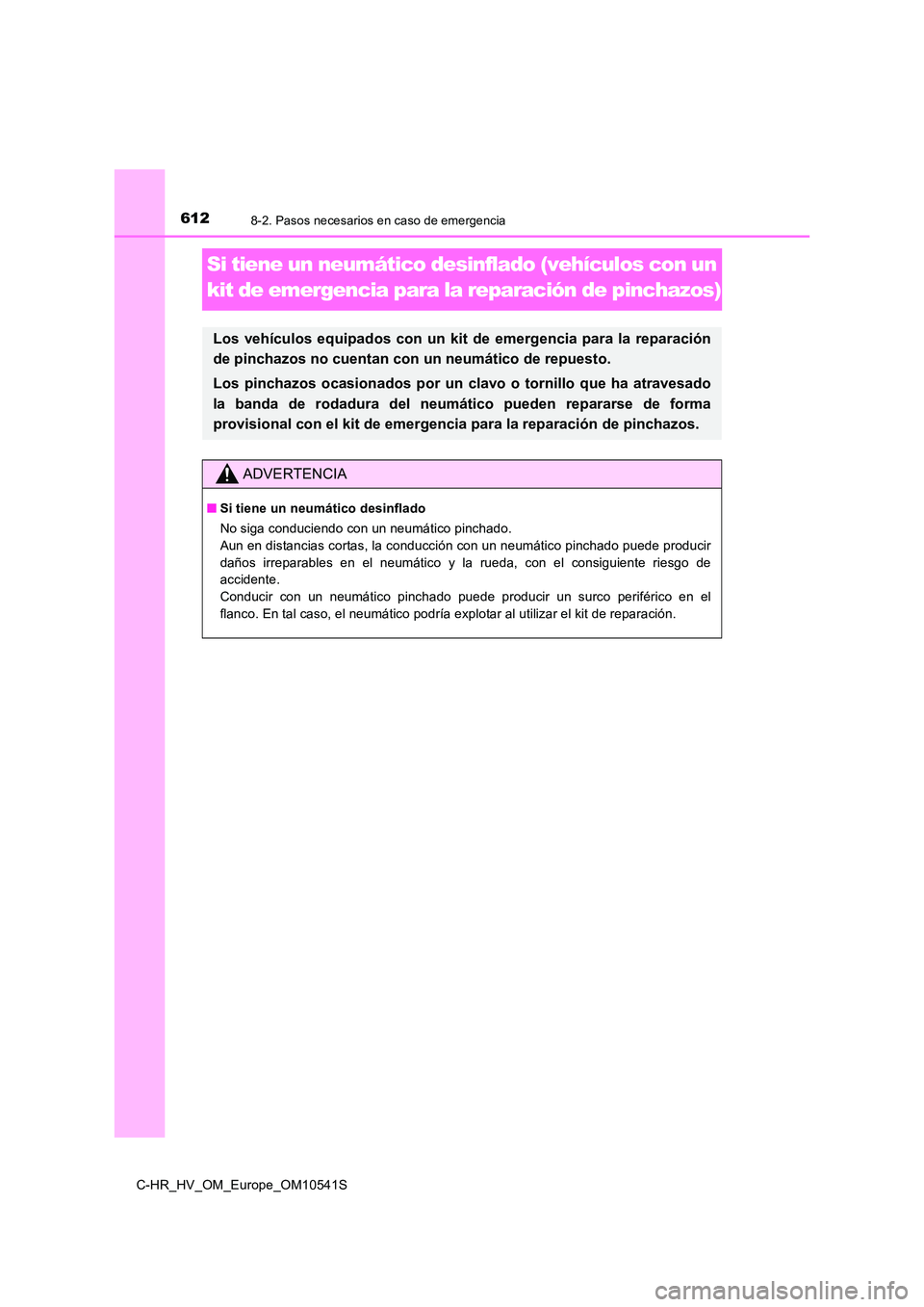 TOYOTA C_HR HYBRID 2017 Manual del propietario (in Spanish) 6128-2. Pasos necesarios en caso de emergencia
C-HR_HV_OM_Europe_OM10541S
Si tiene un neumático desinflado (vehículos con un
kit de emergencia para la reparación de pinchazos)
Los vehículos equi TOYOTA C_HR HYBRID 2017 Manual del propietario (in Spanish) 6128-2. Pasos necesarios en caso de emergencia
C-HR_HV_OM_Europe_OM10541S
Si tiene un neumático desinflado (vehículos con un
kit de emergencia para la reparación de pinchazos)
Los vehículos equi