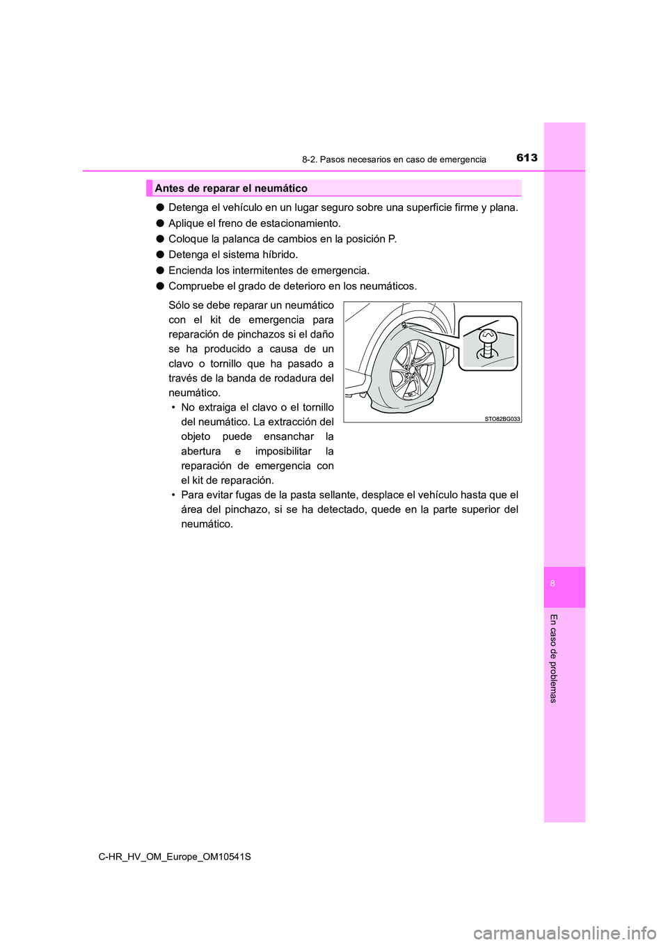 TOYOTA C_HR HYBRID 2017 Manual del propietario (in Spanish) 6138-2. Pasos necesarios en caso de emergencia
C-HR_HV_OM_Europe_OM10541S
8
En caso de problemas
●Detenga el vehículo en un lugar seguro sobre una superficie firme y plana.
● Aplique el freno de TOYOTA C_HR HYBRID 2017 Manual del propietario (in Spanish) 6138-2. Pasos necesarios en caso de emergencia
C-HR_HV_OM_Europe_OM10541S
8
En caso de problemas
●Detenga el vehículo en un lugar seguro sobre una superficie firme y plana.
● Aplique el freno de
