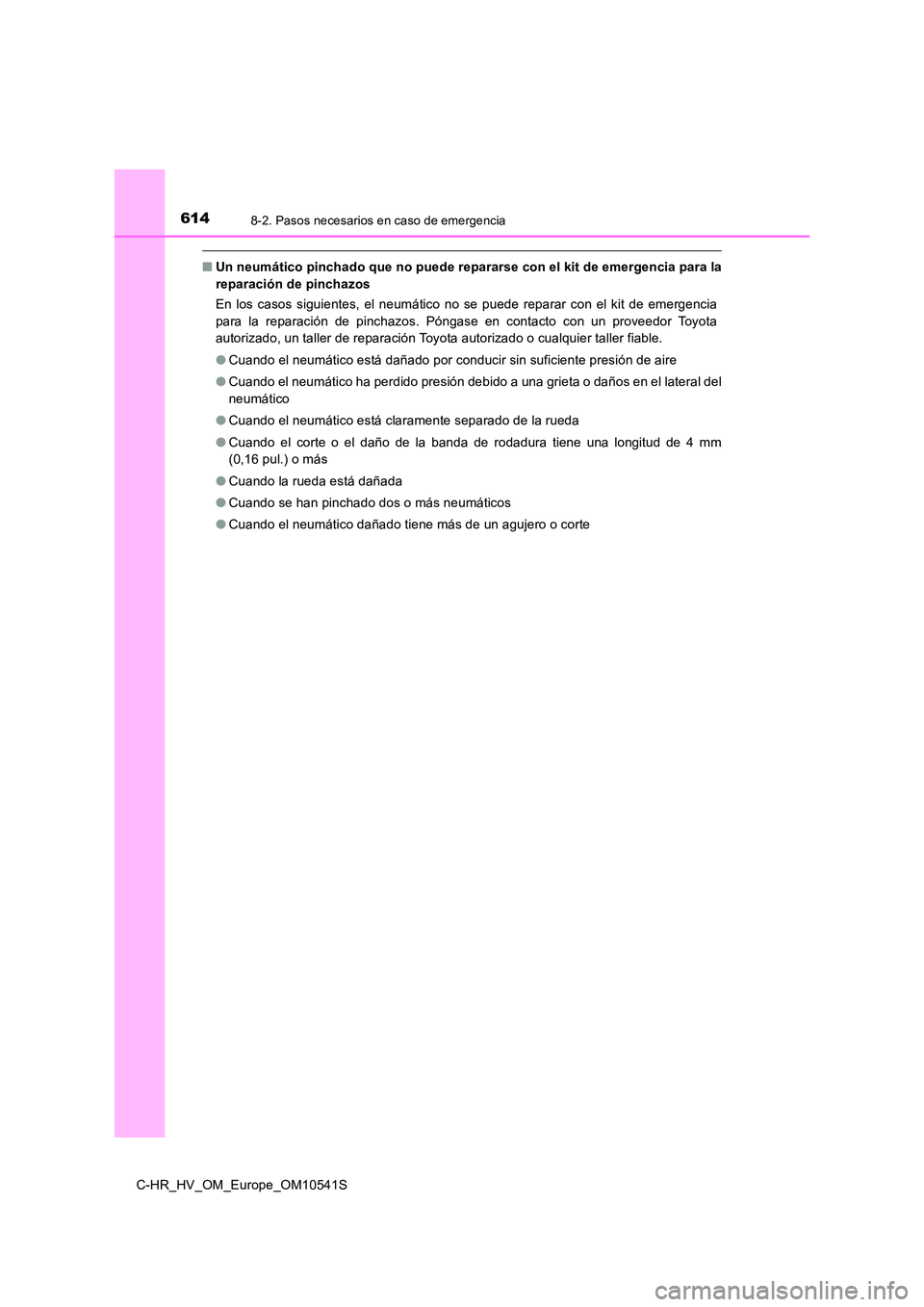 TOYOTA C_HR HYBRID 2017 Manual del propietario (in Spanish) 6148-2. Pasos necesarios en caso de emergencia
C-HR_HV_OM_Europe_OM10541S
■Un neumático pinchado que no puede repararse con el kit de emergencia para la
reparación de pinchazos
En los casos sigu TOYOTA C_HR HYBRID 2017 Manual del propietario (in Spanish) 6148-2. Pasos necesarios en caso de emergencia
C-HR_HV_OM_Europe_OM10541S
■Un neumático pinchado que no puede repararse con el kit de emergencia para la
reparación de pinchazos
En los casos sigu