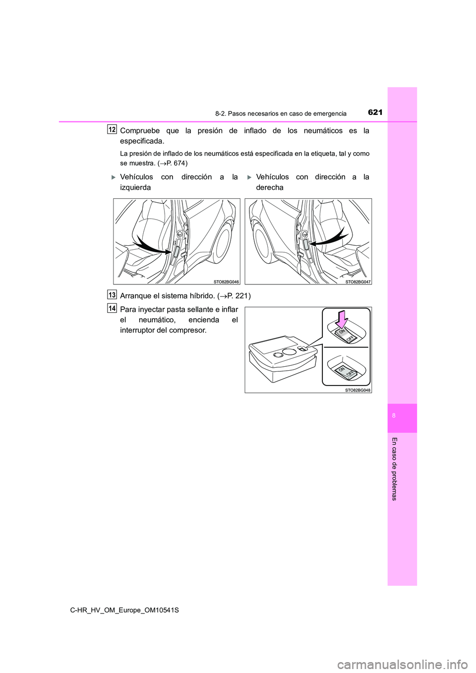 TOYOTA C_HR HYBRID 2017 Manual del propietario (in Spanish) 6218-2. Pasos necesarios en caso de emergencia
C-HR_HV_OM_Europe_OM10541S
8
En caso de problemas
Compruebe que la presión de inflado de los neumáticos es la
especificada.
La presión de inflado de TOYOTA C_HR HYBRID 2017 Manual del propietario (in Spanish) 6218-2. Pasos necesarios en caso de emergencia
C-HR_HV_OM_Europe_OM10541S
8
En caso de problemas
Compruebe que la presión de inflado de los neumáticos es la
especificada.
La presión de inflado de