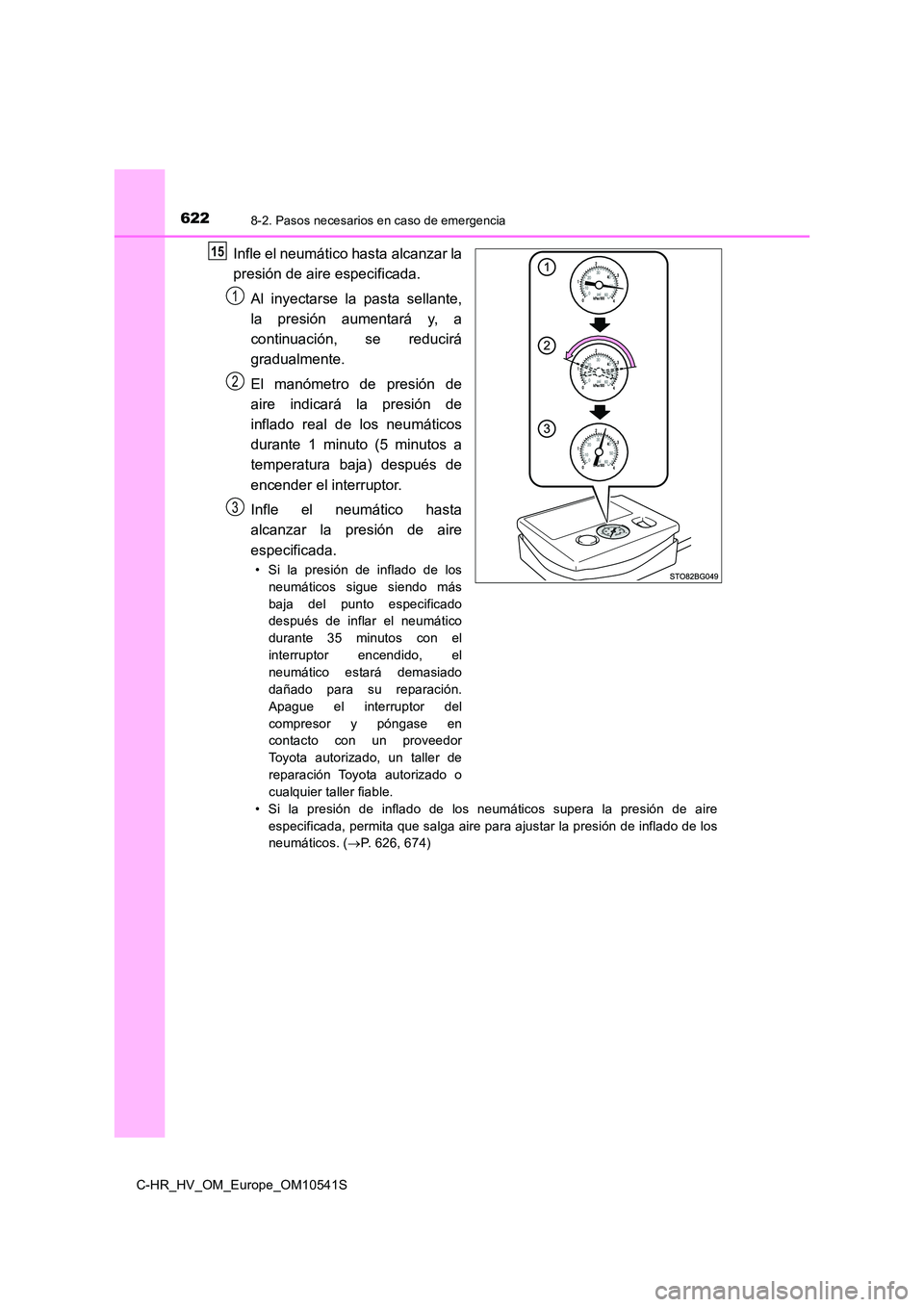 TOYOTA C_HR HYBRID 2017 Manual del propietario (in Spanish) 6228-2. Pasos necesarios en caso de emergencia
C-HR_HV_OM_Europe_OM10541S
Infle el neumático hasta alcanzar la
presión de aire especificada.
Al inyectarse la pasta sellante,
la presión aumentar TOYOTA C_HR HYBRID 2017 Manual del propietario (in Spanish) 6228-2. Pasos necesarios en caso de emergencia
C-HR_HV_OM_Europe_OM10541S
Infle el neumático hasta alcanzar la
presión de aire especificada.
Al inyectarse la pasta sellante,
la presión aumentar