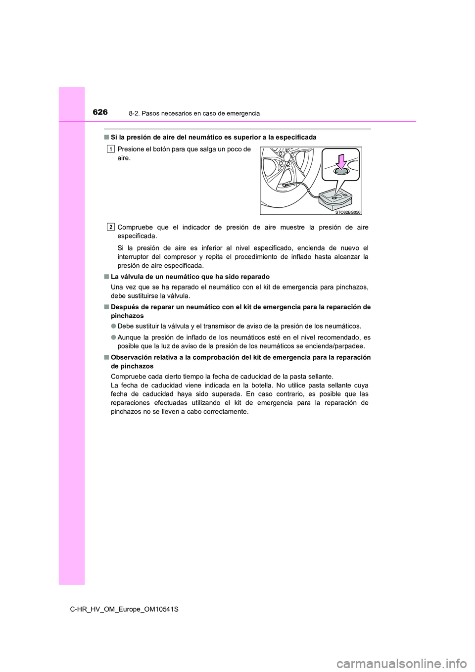 TOYOTA C_HR HYBRID 2017 Manual del propietario (in Spanish) 6268-2. Pasos necesarios en caso de emergencia
C-HR_HV_OM_Europe_OM10541S
■Si la presión de aire del neumático es superior a la especificada
Compruebe que el indicador de presión de aire muestre TOYOTA C_HR HYBRID 2017 Manual del propietario (in Spanish) 6268-2. Pasos necesarios en caso de emergencia
C-HR_HV_OM_Europe_OM10541S
■Si la presión de aire del neumático es superior a la especificada
Compruebe que el indicador de presión de aire muestre