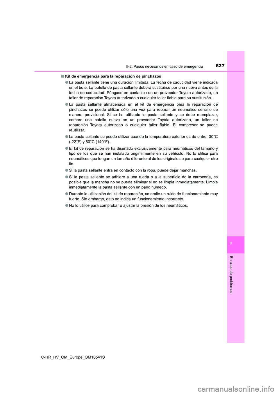 TOYOTA C_HR HYBRID 2017 Manual del propietario (in Spanish) 6278-2. Pasos necesarios en caso de emergencia
C-HR_HV_OM_Europe_OM10541S
8
En caso de problemas
■Kit de emergencia para la reparación de pinchazos
● La pasta sellante tiene una duración limita TOYOTA C_HR HYBRID 2017 Manual del propietario (in Spanish) 6278-2. Pasos necesarios en caso de emergencia
C-HR_HV_OM_Europe_OM10541S
8
En caso de problemas
■Kit de emergencia para la reparación de pinchazos
● La pasta sellante tiene una duración limita