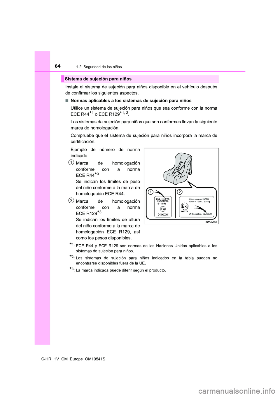 TOYOTA C_HR HYBRID 2017  Manual del propietario (in Spanish) 641-2. Seguridad de los niños
C-HR_HV_OM_Europe_OM10541S
Instale el sistema de sujeción para niños disponible en el vehículo después 
de confirmar los siguientes aspectos.
■Normas aplicables a 