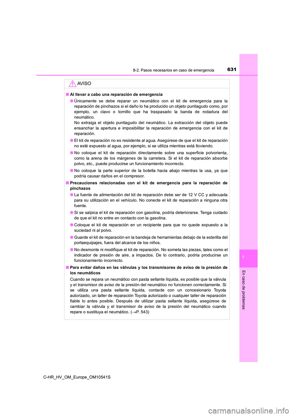 TOYOTA C_HR HYBRID 2017 Manual del propietario (in Spanish) 6318-2. Pasos necesarios en caso de emergencia
C-HR_HV_OM_Europe_OM10541S
8
En caso de problemas
AV I S O
■Al llevar a cabo una reparación de emergencia
● Únicamente se debe reparar un neumáti TOYOTA C_HR HYBRID 2017 Manual del propietario (in Spanish) 6318-2. Pasos necesarios en caso de emergencia
C-HR_HV_OM_Europe_OM10541S
8
En caso de problemas
AV I S O
■Al llevar a cabo una reparación de emergencia
● Únicamente se debe reparar un neumáti