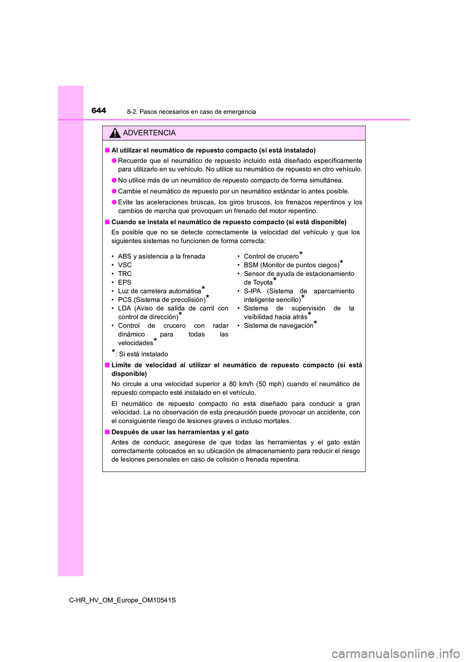 TOYOTA C_HR HYBRID 2017 Manual del propietario (in Spanish) 6448-2. Pasos necesarios en caso de emergencia
C-HR_HV_OM_Europe_OM10541S
ADVERTENCIA
■Al utilizar el neumático de repuesto compacto (si está instalado)
● Recuerde que el neumático de repuesto TOYOTA C_HR HYBRID 2017 Manual del propietario (in Spanish) 6448-2. Pasos necesarios en caso de emergencia
C-HR_HV_OM_Europe_OM10541S
ADVERTENCIA
■Al utilizar el neumático de repuesto compacto (si está instalado)
● Recuerde que el neumático de repuesto