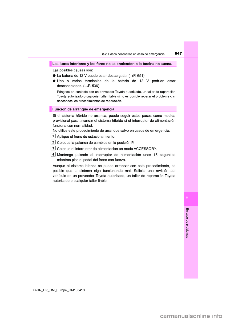 TOYOTA C_HR HYBRID 2017 Manual del propietario (in Spanish) 6478-2. Pasos necesarios en caso de emergencia
C-HR_HV_OM_Europe_OM10541S
8
En caso de problemas
Las posibles causas son:
● La batería de 12 V puede estar descargada. (P. 651)
● Uno o varios TOYOTA C_HR HYBRID 2017 Manual del propietario (in Spanish) 6478-2. Pasos necesarios en caso de emergencia
C-HR_HV_OM_Europe_OM10541S
8
En caso de problemas
Las posibles causas son:
● La batería de 12 V puede estar descargada. (P. 651)
● Uno o varios