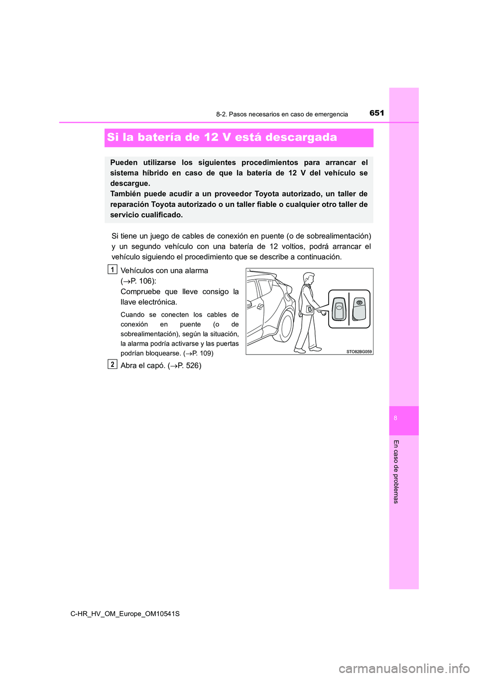 TOYOTA C_HR HYBRID 2017 Manual del propietario (in Spanish) 6518-2. Pasos necesarios en caso de emergencia
C-HR_HV_OM_Europe_OM10541S
8
En caso de problemas
Si la batería de 12 V está descargada
Si tiene un juego de cables de conexión en puente (o de sobrea TOYOTA C_HR HYBRID 2017 Manual del propietario (in Spanish) 6518-2. Pasos necesarios en caso de emergencia
C-HR_HV_OM_Europe_OM10541S
8
En caso de problemas
Si la batería de 12 V está descargada
Si tiene un juego de cables de conexión en puente (o de sobrea