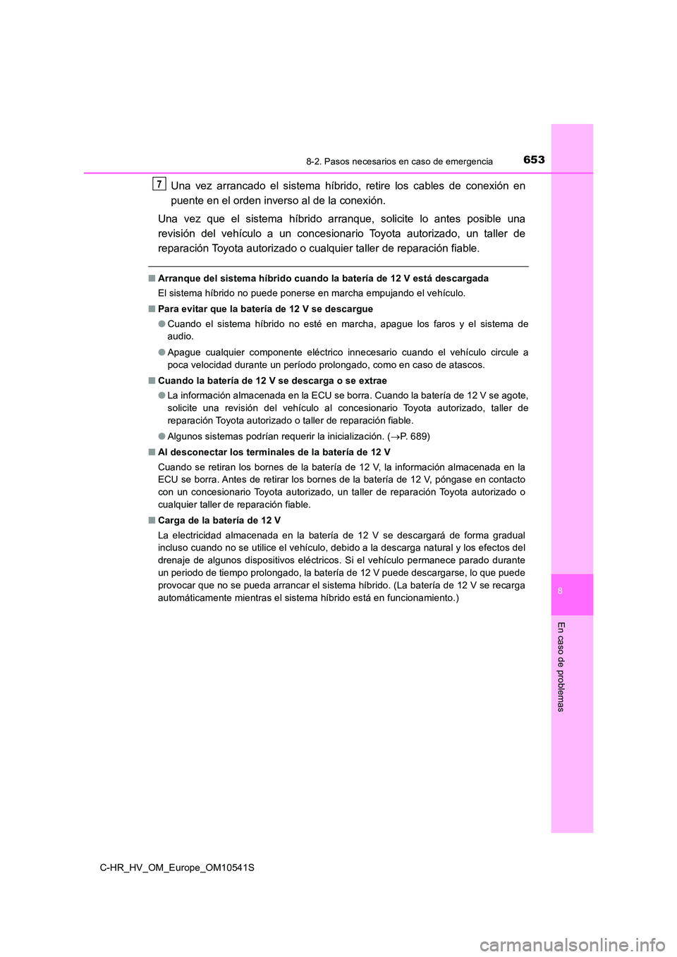 TOYOTA C_HR HYBRID 2017 Manual del propietario (in Spanish) 6538-2. Pasos necesarios en caso de emergencia
C-HR_HV_OM_Europe_OM10541S
8
En caso de problemas
Una vez arrancado el sistema híbrido, retire los cables de conexión en
puente en el orden inverso al TOYOTA C_HR HYBRID 2017 Manual del propietario (in Spanish) 6538-2. Pasos necesarios en caso de emergencia
C-HR_HV_OM_Europe_OM10541S
8
En caso de problemas
Una vez arrancado el sistema híbrido, retire los cables de conexión en
puente en el orden inverso al