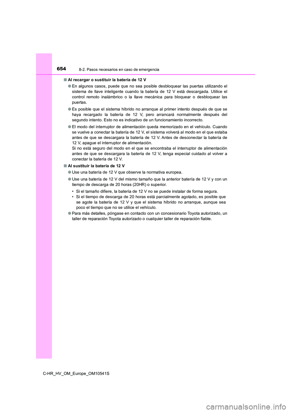 TOYOTA C_HR HYBRID 2017 Manual del propietario (in Spanish) 6548-2. Pasos necesarios en caso de emergencia
C-HR_HV_OM_Europe_OM10541S
■ Al recargar o sustituir la batería de 12 V
● En algunos casos, puede que no sea posible desbloquear las puertas utili TOYOTA C_HR HYBRID 2017 Manual del propietario (in Spanish) 6548-2. Pasos necesarios en caso de emergencia
C-HR_HV_OM_Europe_OM10541S
■ Al recargar o sustituir la batería de 12 V
● En algunos casos, puede que no sea posible desbloquear las puertas utili