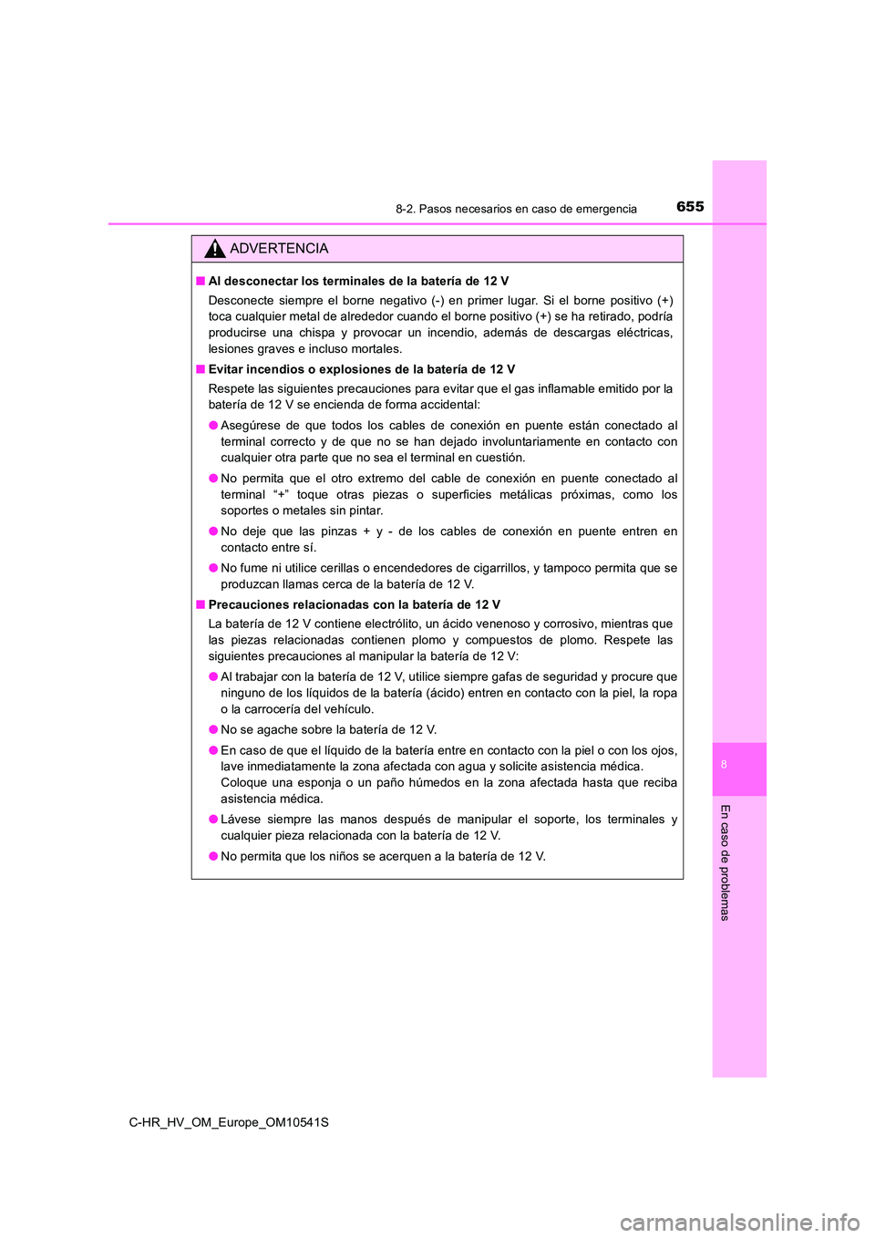 TOYOTA C_HR HYBRID 2017 Manual del propietario (in Spanish) 6558-2. Pasos necesarios en caso de emergencia
C-HR_HV_OM_Europe_OM10541S
8
En caso de problemas
ADVERTENCIA
■Al desconectar los terminales de la batería de 12 V
Desconecte siempre el borne negati TOYOTA C_HR HYBRID 2017 Manual del propietario (in Spanish) 6558-2. Pasos necesarios en caso de emergencia
C-HR_HV_OM_Europe_OM10541S
8
En caso de problemas
ADVERTENCIA
■Al desconectar los terminales de la batería de 12 V
Desconecte siempre el borne negati