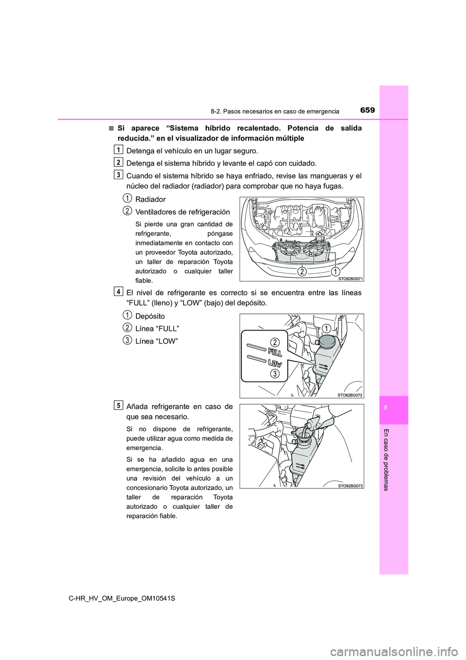 TOYOTA C_HR HYBRID 2017 Manual del propietario (in Spanish) 6598-2. Pasos necesarios en caso de emergencia
C-HR_HV_OM_Europe_OM10541S
8
En caso de problemas
■Si aparece “Sistema híbrido recalentado. Potencia de salida
reducida.” en el visualizador de i TOYOTA C_HR HYBRID 2017 Manual del propietario (in Spanish) 6598-2. Pasos necesarios en caso de emergencia
C-HR_HV_OM_Europe_OM10541S
8
En caso de problemas
■Si aparece “Sistema híbrido recalentado. Potencia de salida
reducida.” en el visualizador de i