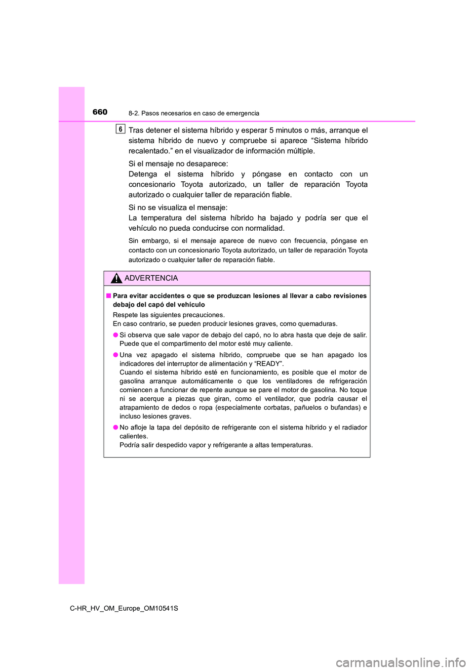 TOYOTA C_HR HYBRID 2017 Manual del propietario (in Spanish) 6608-2. Pasos necesarios en caso de emergencia
C-HR_HV_OM_Europe_OM10541S
Tras detener el sistema híbrido y esperar 5 minutos o más, arranque el
sistema híbrido de nuevo y compruebe si aparece “ TOYOTA C_HR HYBRID 2017 Manual del propietario (in Spanish) 6608-2. Pasos necesarios en caso de emergencia
C-HR_HV_OM_Europe_OM10541S
Tras detener el sistema híbrido y esperar 5 minutos o más, arranque el
sistema híbrido de nuevo y compruebe si aparece “