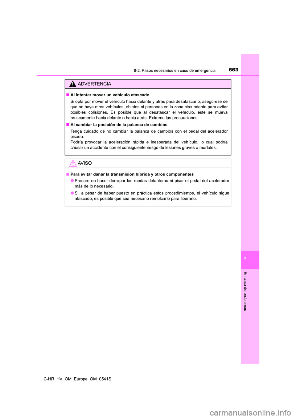 TOYOTA C_HR HYBRID 2017 Manual del propietario (in Spanish) 6638-2. Pasos necesarios en caso de emergencia
C-HR_HV_OM_Europe_OM10541S
8
En caso de problemas
ADVERTENCIA
■Al intentar mover un vehículo atascado
Si opta por mover el vehículo hacia delante y TOYOTA C_HR HYBRID 2017 Manual del propietario (in Spanish) 6638-2. Pasos necesarios en caso de emergencia
C-HR_HV_OM_Europe_OM10541S
8
En caso de problemas
ADVERTENCIA
■Al intentar mover un vehículo atascado
Si opta por mover el vehículo hacia delante y