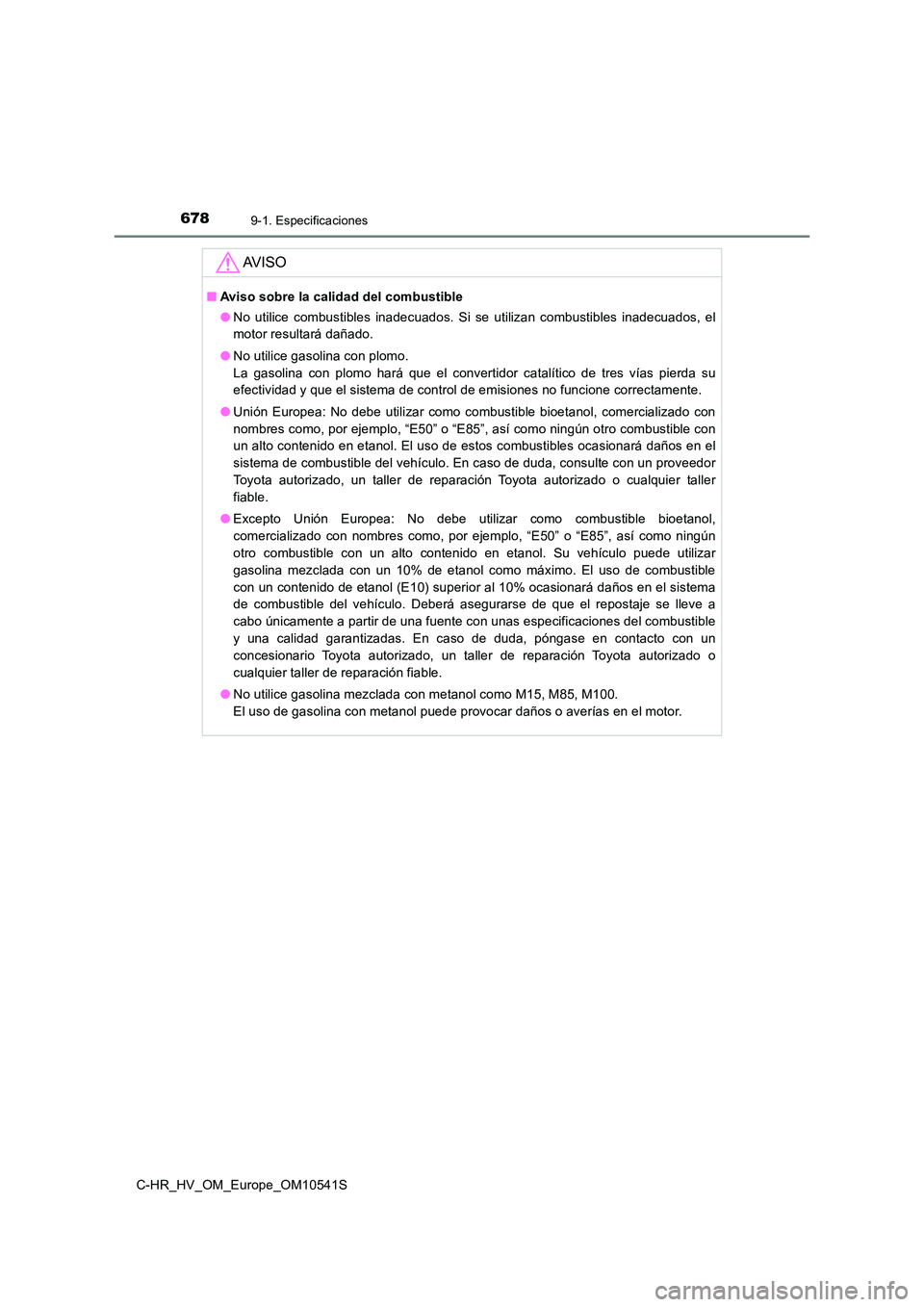 TOYOTA C_HR HYBRID 2017  Manual del propietario (in Spanish) 6789-1. Especificaciones
C-HR_HV_OM_Europe_OM10541S
AV I S O
■Aviso sobre la calidad del combustible 
● No utilice combustibles inadecuados. Si se utilizan combustibles inadecuados, el 
motor resu