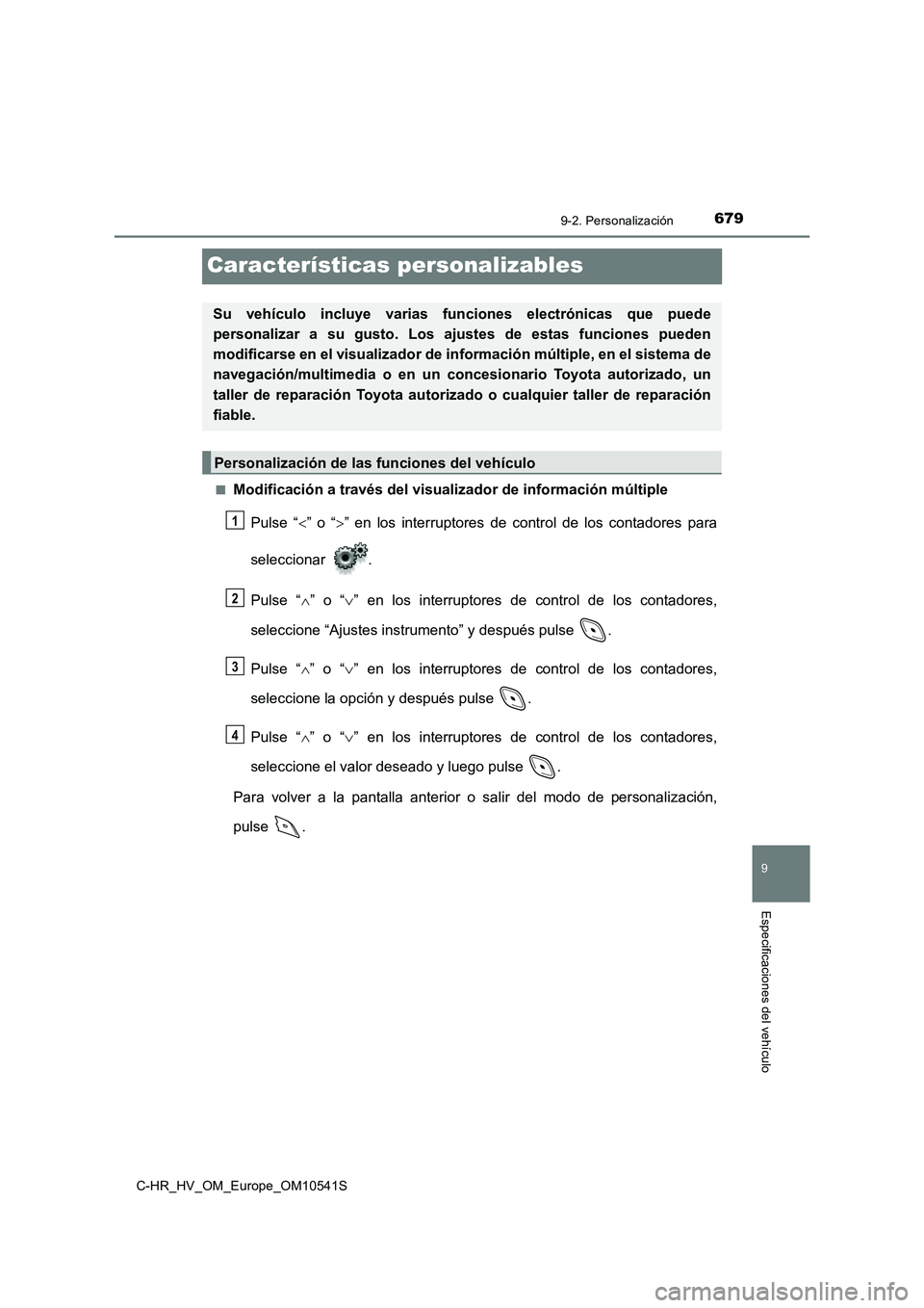 TOYOTA C_HR HYBRID 2017  Manual del propietario (in Spanish) 6799-2. Personalización
C-HR_HV_OM_Europe_OM10541S
9
Especificaciones del vehículo
Características personalizables
■Modificación a través del visualizador de información múltiple 
Pulse “ 