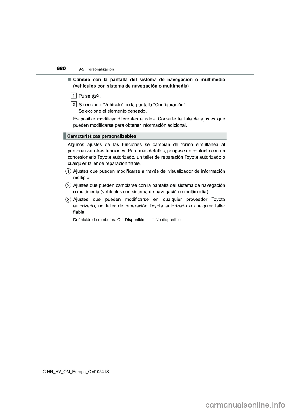 TOYOTA C_HR HYBRID 2017  Manual del propietario (in Spanish) 6809-2. Personalización
C-HR_HV_OM_Europe_OM10541S 
■Cambio con la pantalla del si stema de navegación o multimedia 
(vehículos con sistema de navegación o multimedia) 
Pulse . 
Seleccione “Ve
