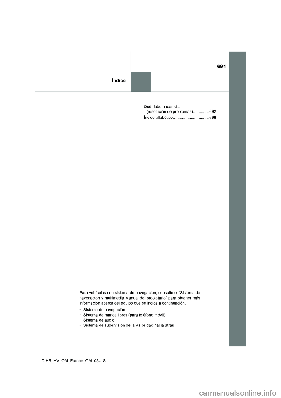 TOYOTA C_HR HYBRID 2017  Manual del propietario (in Spanish) 691
Índice
C-HR_HV_OM_Europe_OM10541S 
Qué debo hacer si...  
(resolución de problemas) .............. 692 
Índice alfabético ................................ 696
Para vehículos con sistema de n