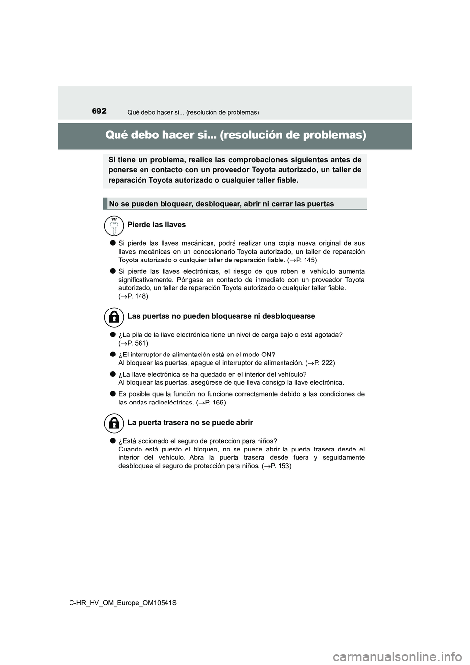 TOYOTA C_HR HYBRID 2017  Manual del propietario (in Spanish) 692Qué debo hacer si... (resolución de problemas)
C-HR_HV_OM_Europe_OM10541S
Qué debo hacer si... (resolución de problemas)
●Si pierde las llaves mecánicas, podrá realizar una copia nueva orig