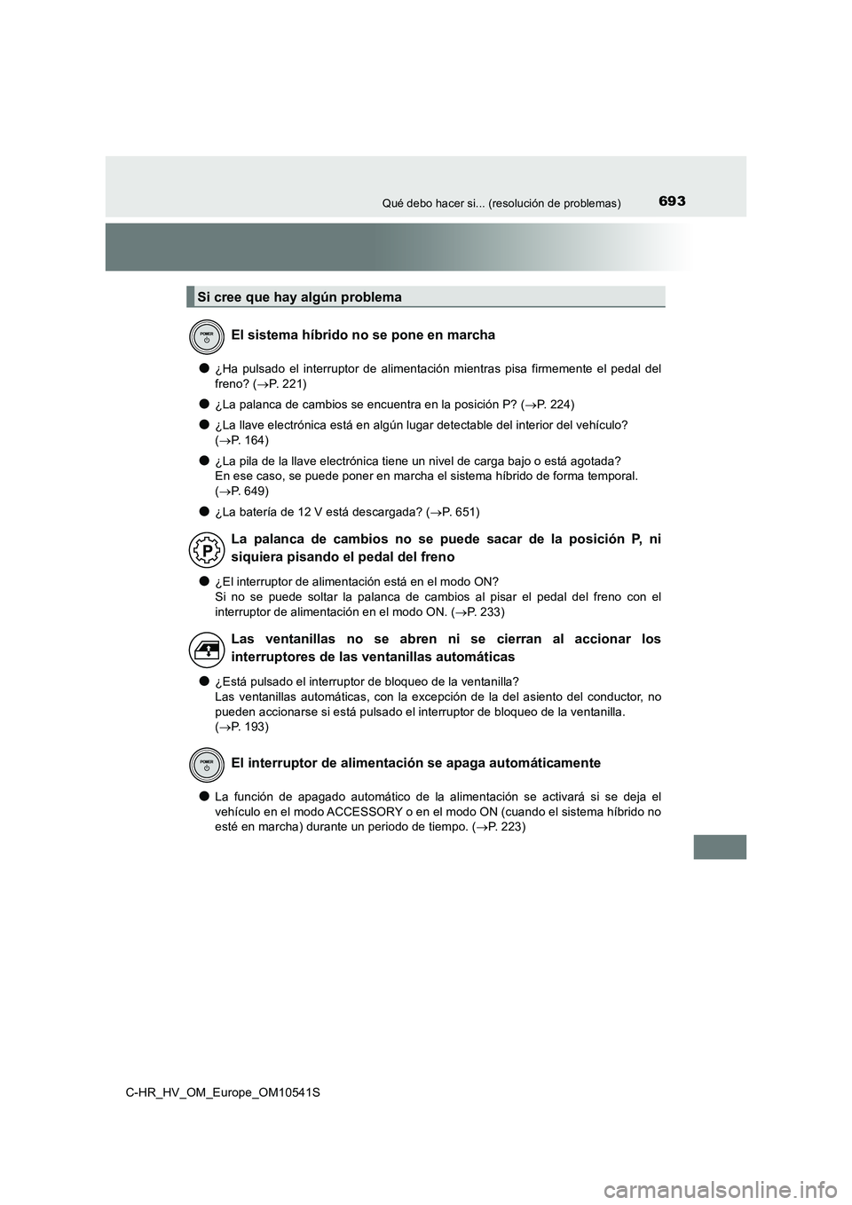 TOYOTA C_HR HYBRID 2017  Manual del propietario (in Spanish) 693Qué debo hacer si... (resolución de problemas)
C-HR_HV_OM_Europe_OM10541S
●¿Ha pulsado el interruptor de alimentación mientras pisa firmemente el pedal del 
freno? ( P.  2 2 1 )
●¿La pa