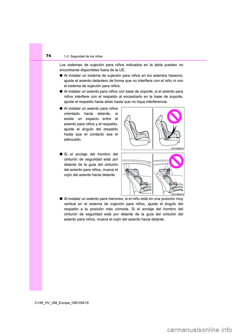 TOYOTA C_HR HYBRID 2017  Manual del propietario (in Spanish) 741-2. Seguridad de los niños
C-HR_HV_OM_Europe_OM10541S
Los sistemas de sujeción para niños indicados en la tabla pueden no 
encontrarse disponibles fuera de la UE.  
● Al instalar un sistema de