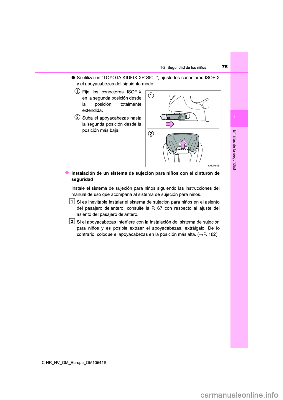 TOYOTA C_HR HYBRID 2017  Manual del propietario (in Spanish) 751-2. Seguridad de los niños
1
En aras de la seguridad
C-HR_HV_OM_Europe_OM10541S
●Si utiliza un “TOYOTA KIDFIX XP SICT”, ajuste los conectores ISOFIX 
y el apoyacabezas del siguiente modo: 
F