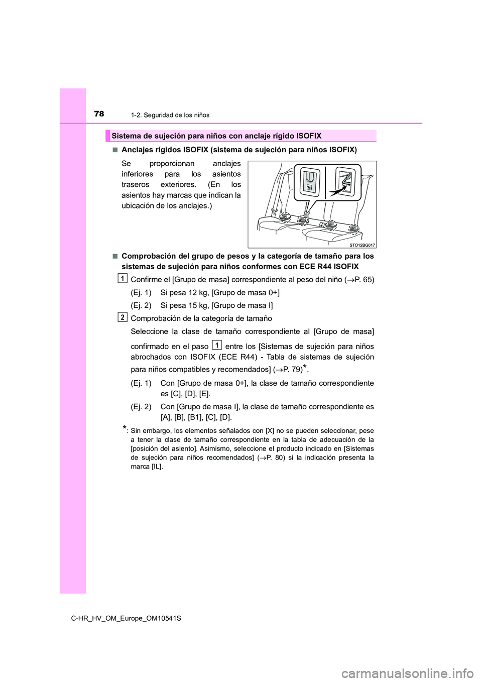 TOYOTA C_HR HYBRID 2017  Manual del propietario (in Spanish) 781-2. Seguridad de los niños
C-HR_HV_OM_Europe_OM10541S 
■Anclajes rígidos ISOFIX (sistema  de sujeción para niños ISOFIX) 
Se proporcionan anclajes 
inferiores para los asientos
traseros exter
