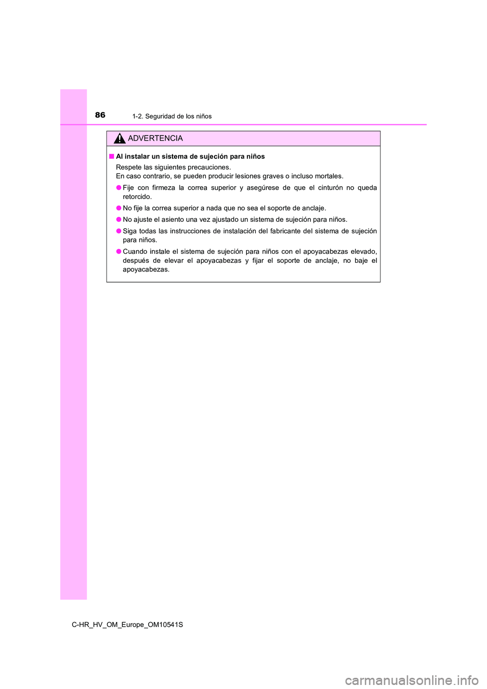 TOYOTA C_HR HYBRID 2017  Manual del propietario (in Spanish) 861-2. Seguridad de los niños
C-HR_HV_OM_Europe_OM10541S
ADVERTENCIA
■Al instalar un sistema de sujeción para niños 
Respete las siguientes precauciones. 
En caso contrario, se pueden producir le
