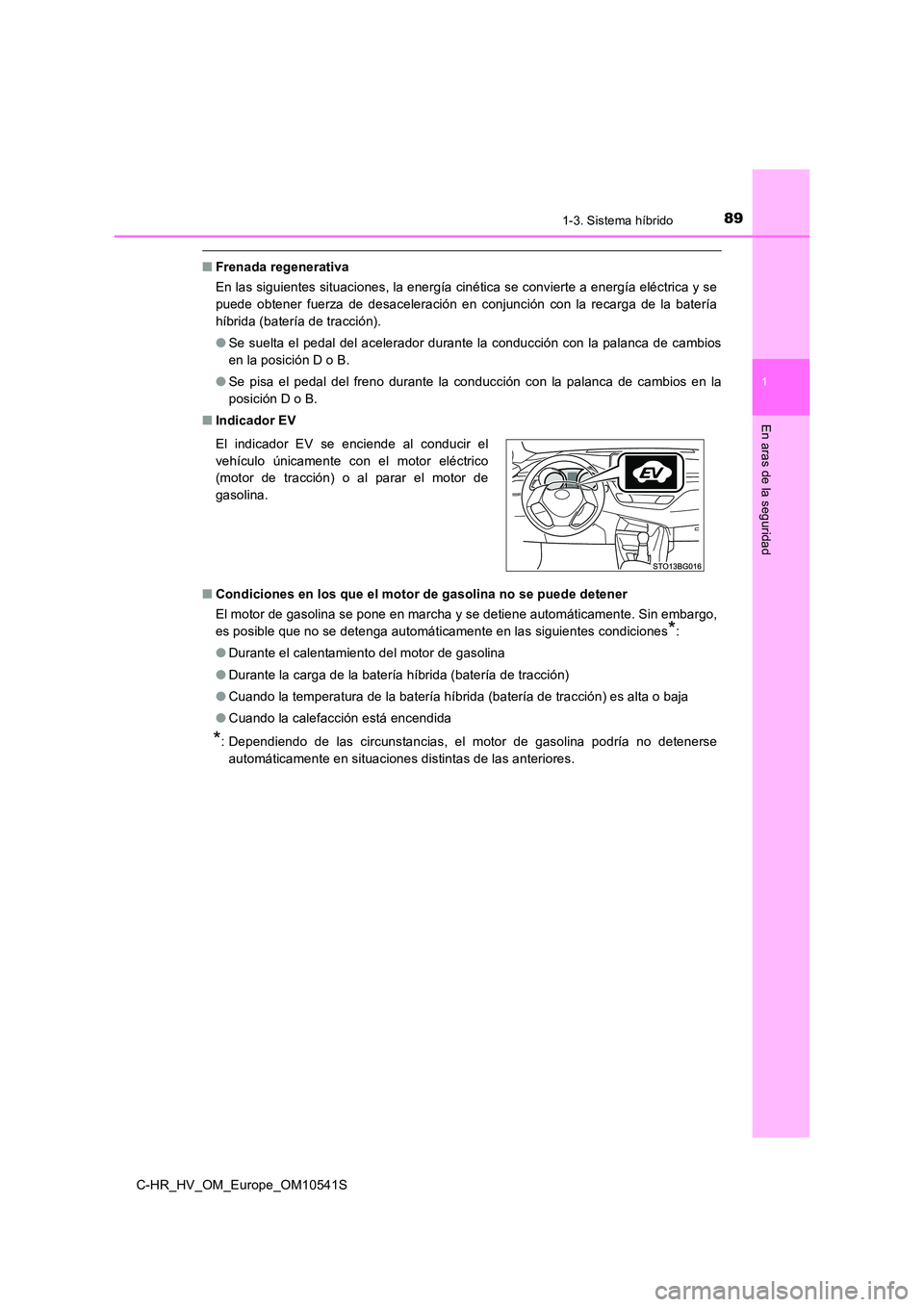 TOYOTA C_HR HYBRID 2017  Manual del propietario (in Spanish) 891-3. Sistema híbrido
1
En aras de la seguridad
C-HR_HV_OM_Europe_OM10541S
■Frenada regenerativa 
En las siguientes situaciones, la energía cinética se convierte a energía eléctrica y se 
pued