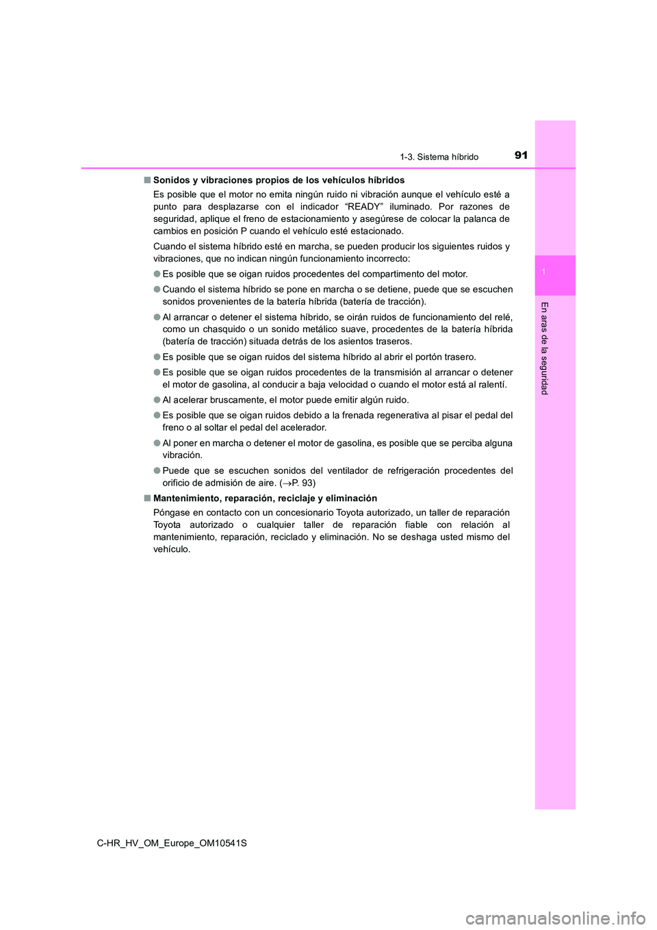 TOYOTA C_HR HYBRID 2016 Manual del propietario (in Spanish) 911-3. Sistema híbrido
1
En aras de la seguridad
C-HR_HV_OM_Europe_OM10541S
■ Sonidos y vibraciones propios de los vehículos híbridos
Es posible que el motor no emita ningún ruido ni vibració TOYOTA C_HR HYBRID 2016 Manual del propietario (in Spanish) 911-3. Sistema híbrido
1
En aras de la seguridad
C-HR_HV_OM_Europe_OM10541S
■ Sonidos y vibraciones propios de los vehículos híbridos
Es posible que el motor no emita ningún ruido ni vibració
