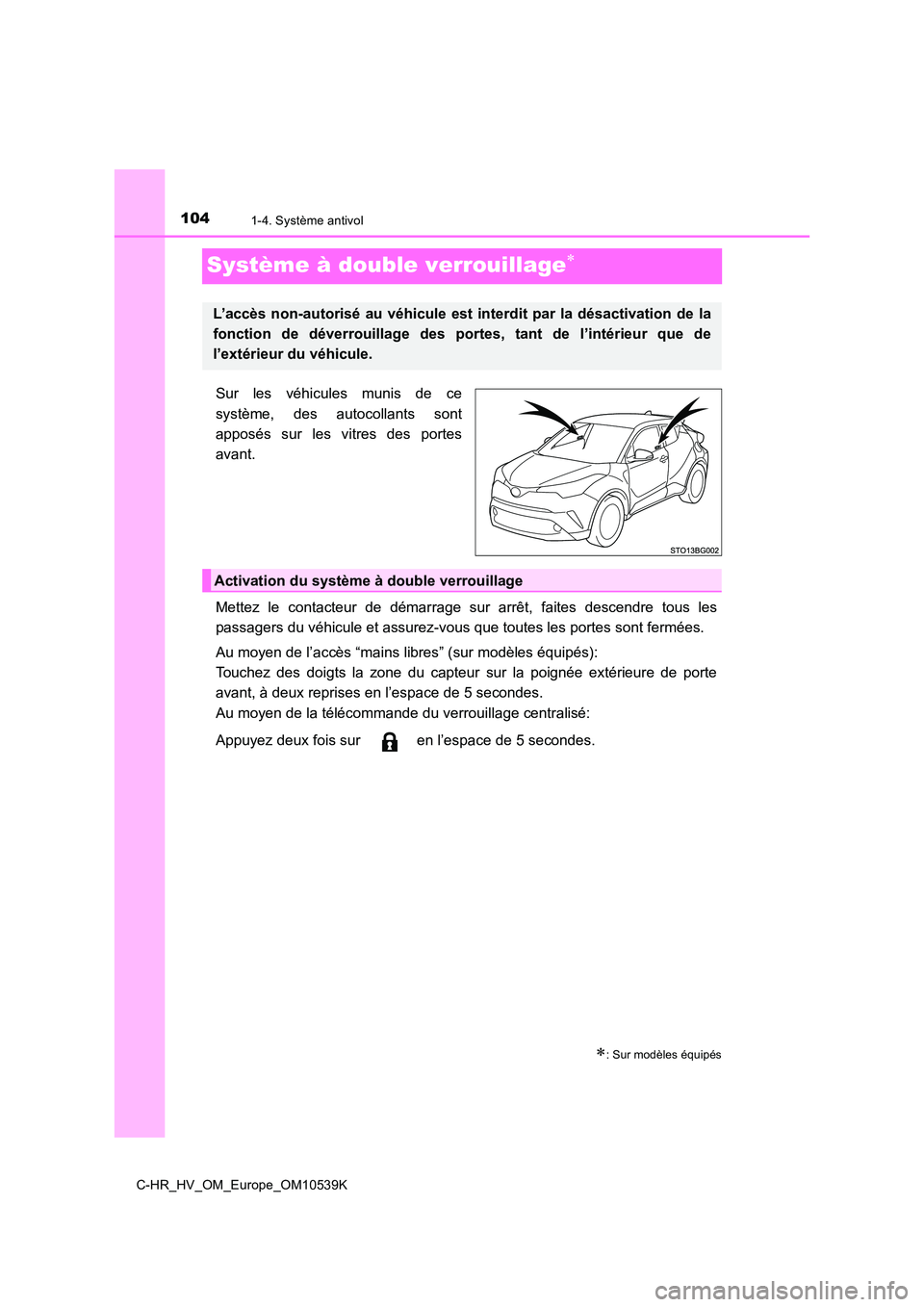 TOYOTA C_HR HYBRID 2017  Manuel du propriétaire (in French) 1041-4. Système antivol
C-HR_HV_OM_Europe_OM10539K
Système à double verrouillage
Sur les véhicules munis de ce 
système, des autocollants sont 
apposés sur les vitres des portes
avant. 
Mette