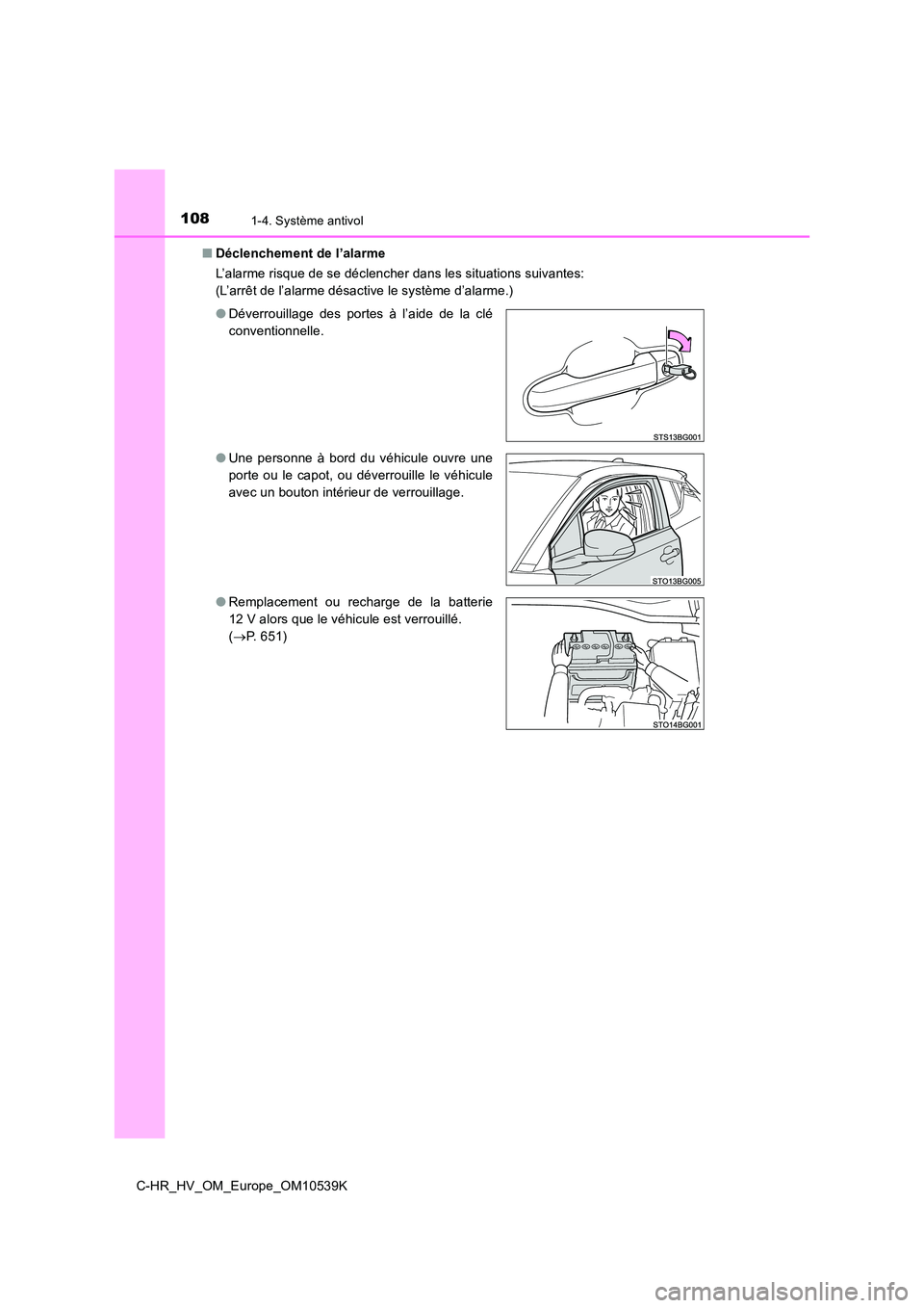 TOYOTA C_HR HYBRID 2017  Manuel du propriétaire (in French) 1081-4. Système antivol
C-HR_HV_OM_Europe_OM10539K 
■ Déclenchement de l’alarme 
L’alarme risque de se déclencher dans les situations suivantes: 
(L’arrêt de l’alarme désactive le syst