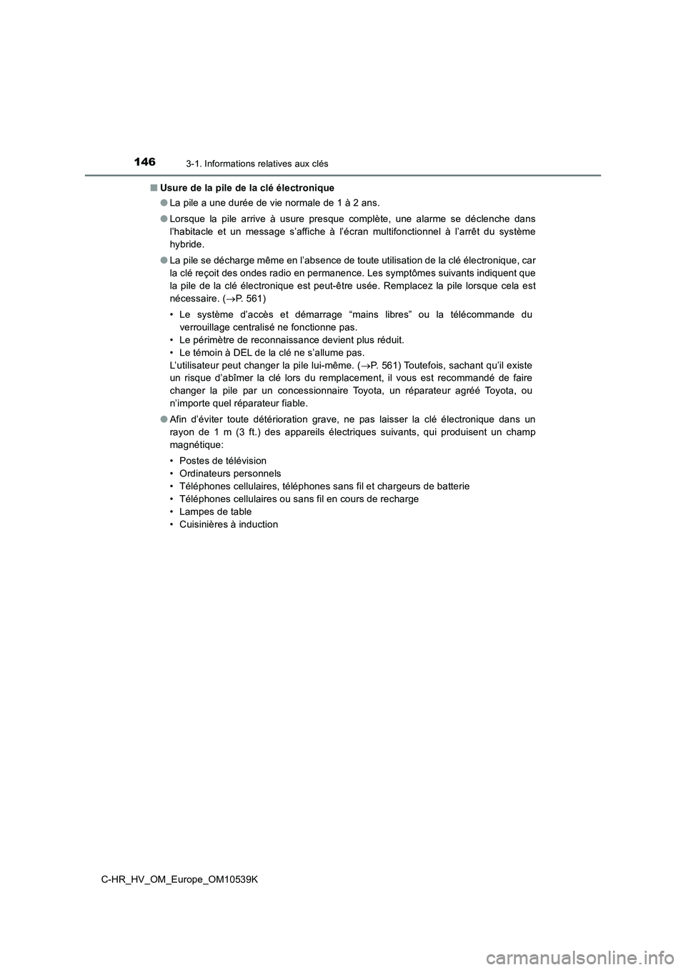 TOYOTA C_HR HYBRID 2017 Manuel du propriétaire (in French) 1463-1. Informations relatives aux clés
C-HR_HV_OM_Europe_OM10539K
■ Usure de la pile de la clé électronique
● La pile a une durée de vie normale de 1 à 2 ans.
● Lorsque la pile arrive TOYOTA C_HR HYBRID 2017 Manuel du propriétaire (in French) 1463-1. Informations relatives aux clés
C-HR_HV_OM_Europe_OM10539K
■ Usure de la pile de la clé électronique
● La pile a une durée de vie normale de 1 à 2 ans.
● Lorsque la pile arrive